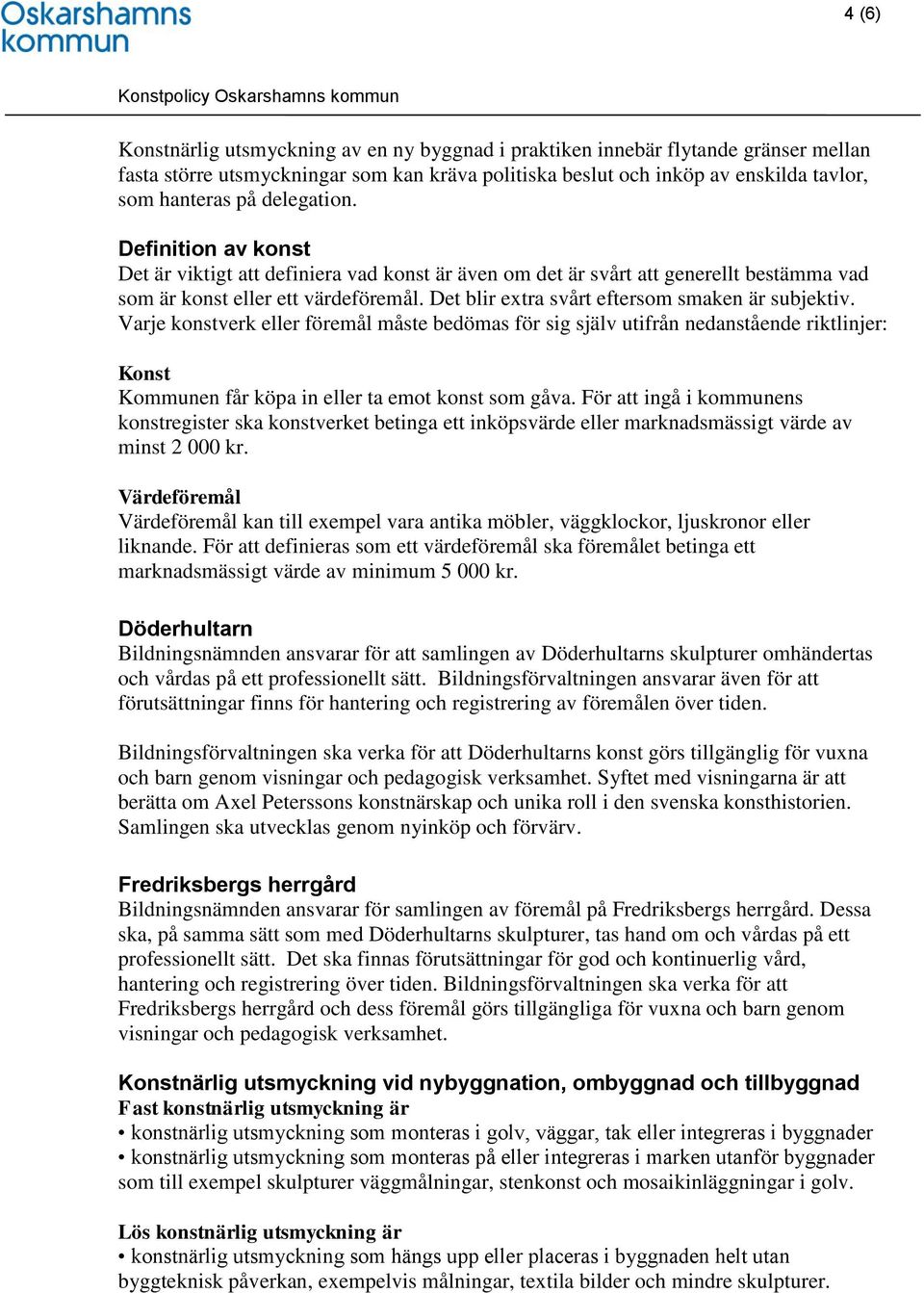 Det blir extra svårt eftersom smaken är subjektiv. Varje konstverk eller föremål måste bedömas för sig själv utifrån nedanstående riktlinjer: Konst Kommunen får köpa in eller ta emot konst som gåva.