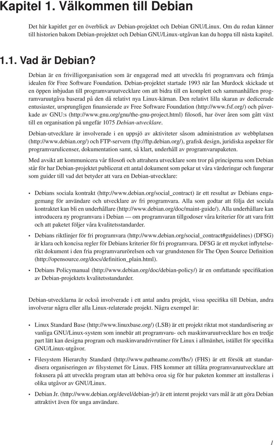 Debian är en frivilligorganisation som är engagerad med att utveckla fri programvara och främja idealen för Free Software Foundation.