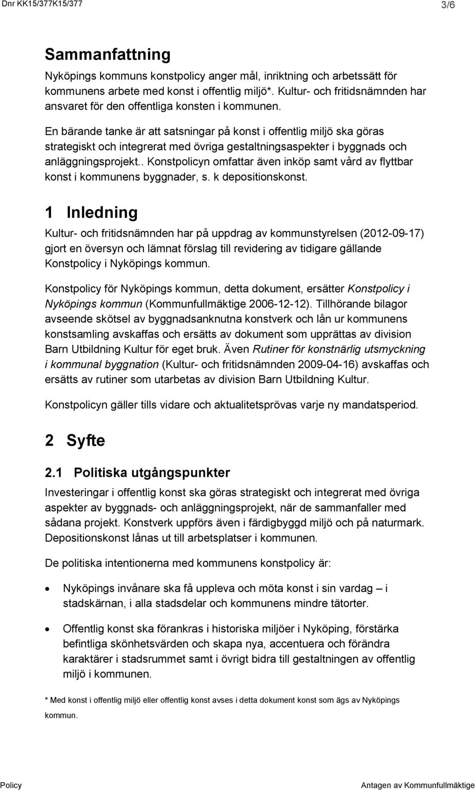 En bärande tanke är att satsningar på konst i offentlig miljö ska göras strategiskt och integrerat med övriga gestaltningsaspekter i byggnads och anläggningsprojekt.