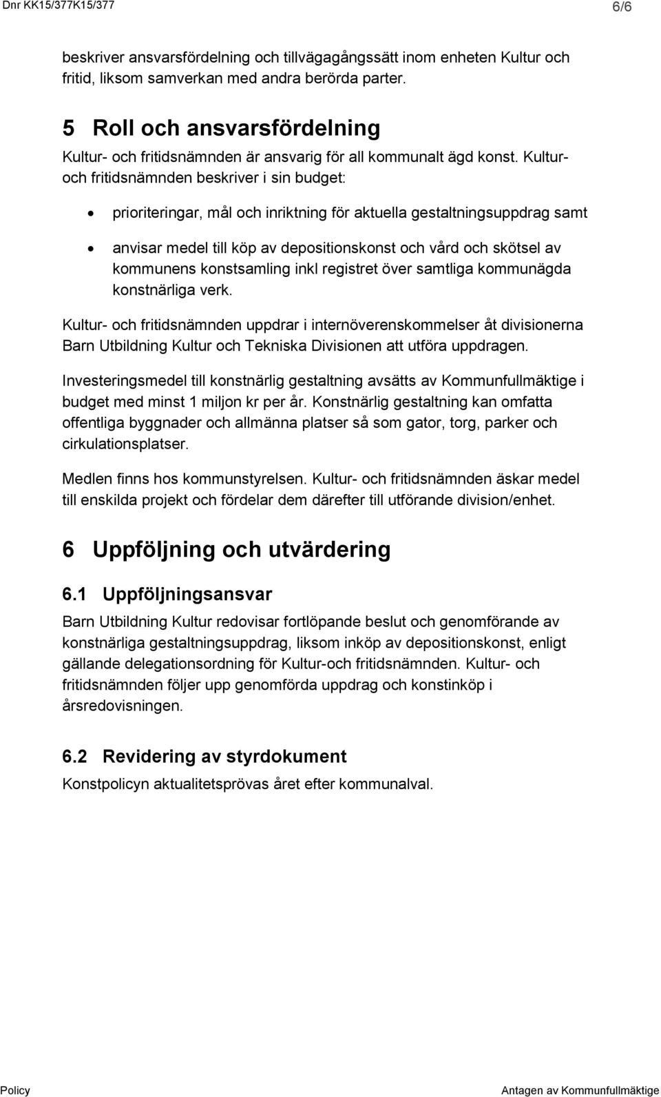 Kulturoch fritidsnämnden beskriver i sin budget: prioriteringar, mål och inriktning för aktuella gestaltningsuppdrag samt anvisar medel till köp av depositionskonst och vård och skötsel av kommunens