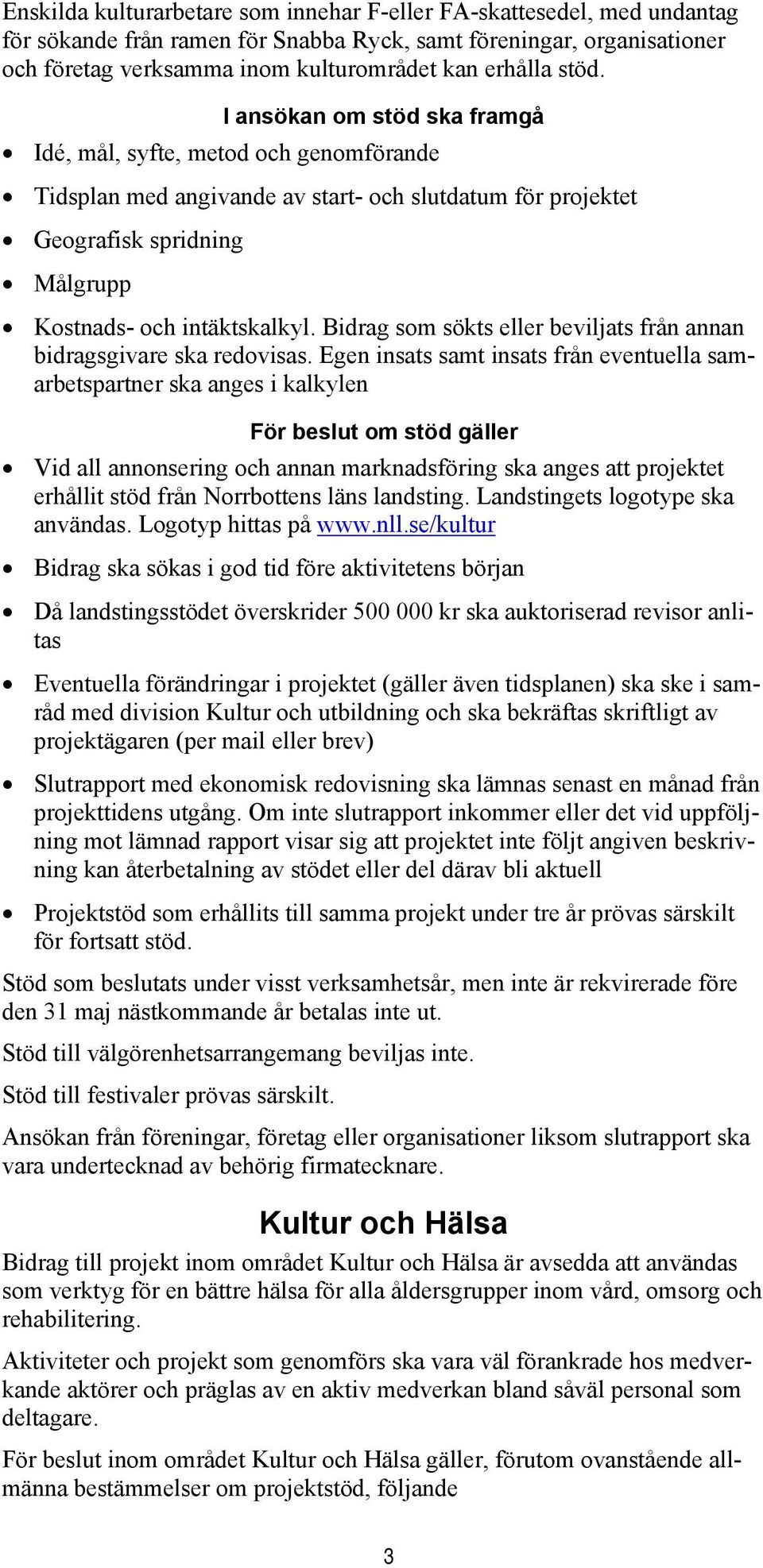 Bidrag som sökts eller beviljats från annan bidragsgivare ska redovisas.