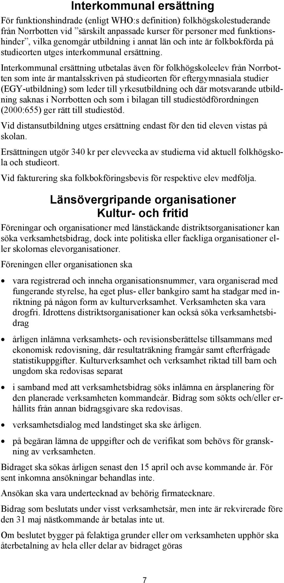 Interkommunal ersättning utbetalas även för folkhögskoleelev från Norrbotten som inte är mantalsskriven på studieorten för eftergymnasiala studier (EGY-utbildning) som leder till yrkesutbildning och