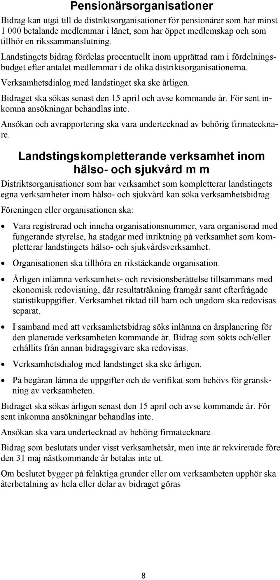 Verksamhetsdialog med landstinget ska ske årligen. Bidraget ska sökas senast den 15 april och avse kommande år. För sent inkomna ansökningar behandlas inte.