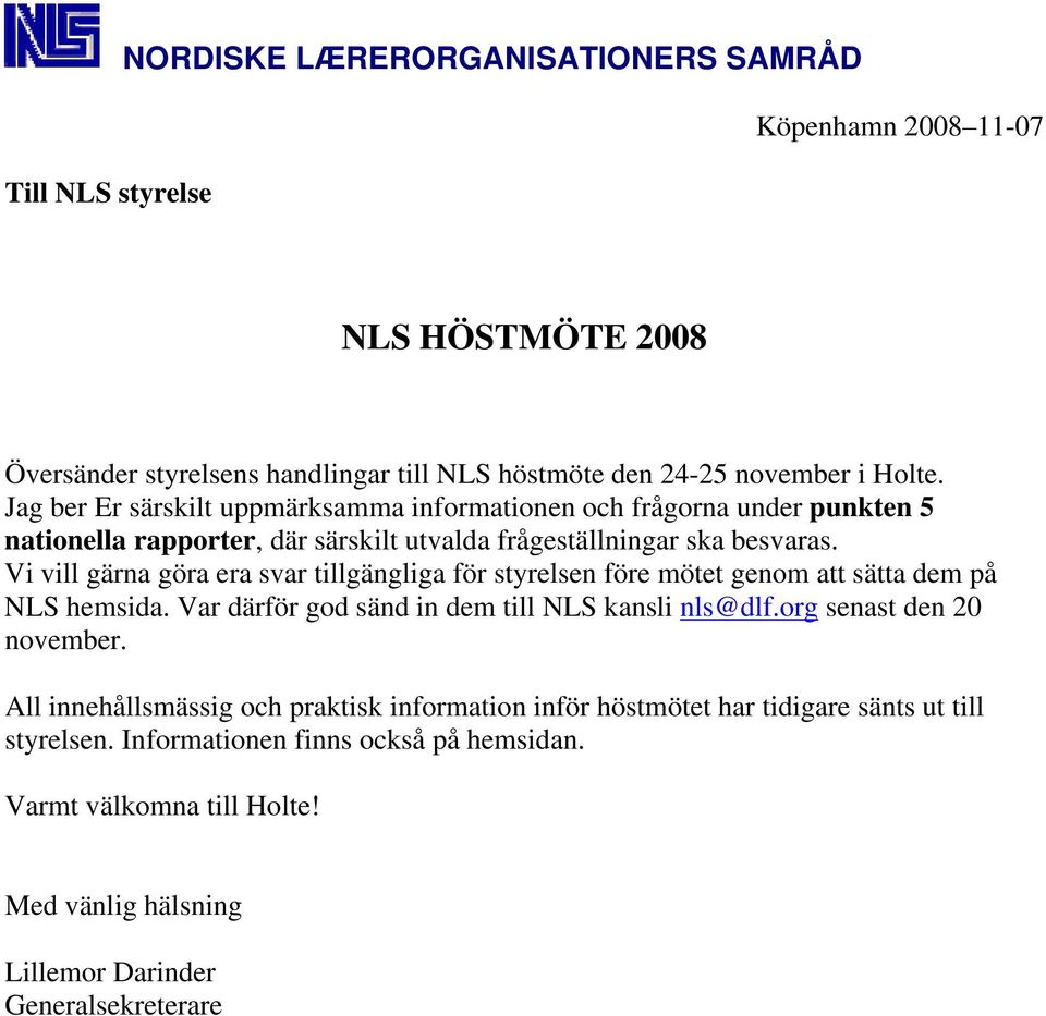Vi vill gärna göra era svar tillgängliga för styrelsen före mötet genom att sätta dem på NLS hemsida. Var därför god sänd in dem till NLS kansli nls@dlf.org senast den 20 november.