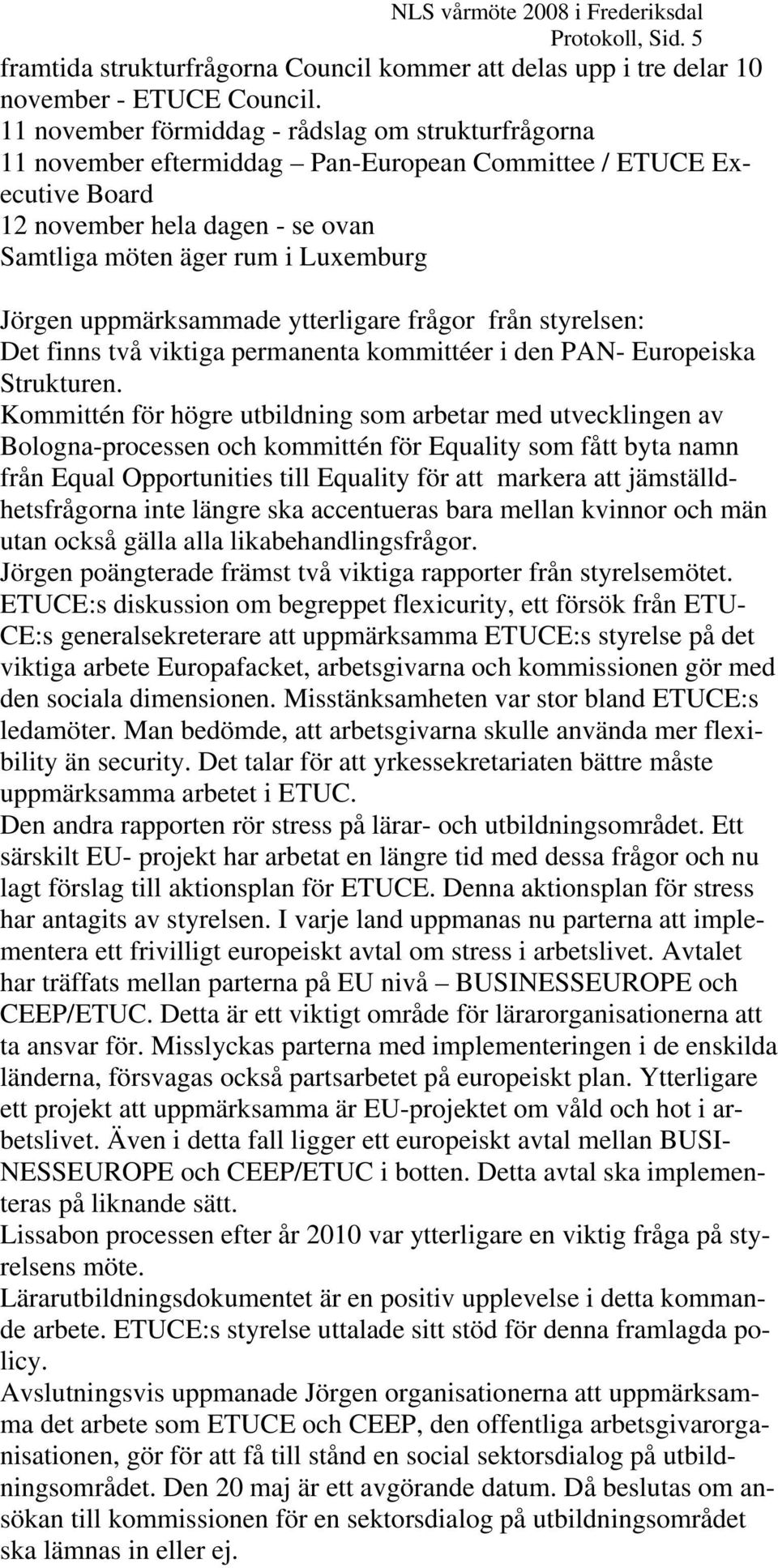 uppmärksammade ytterligare frågor från styrelsen: Det finns två viktiga permanenta kommittéer i den PAN- Europeiska Strukturen.
