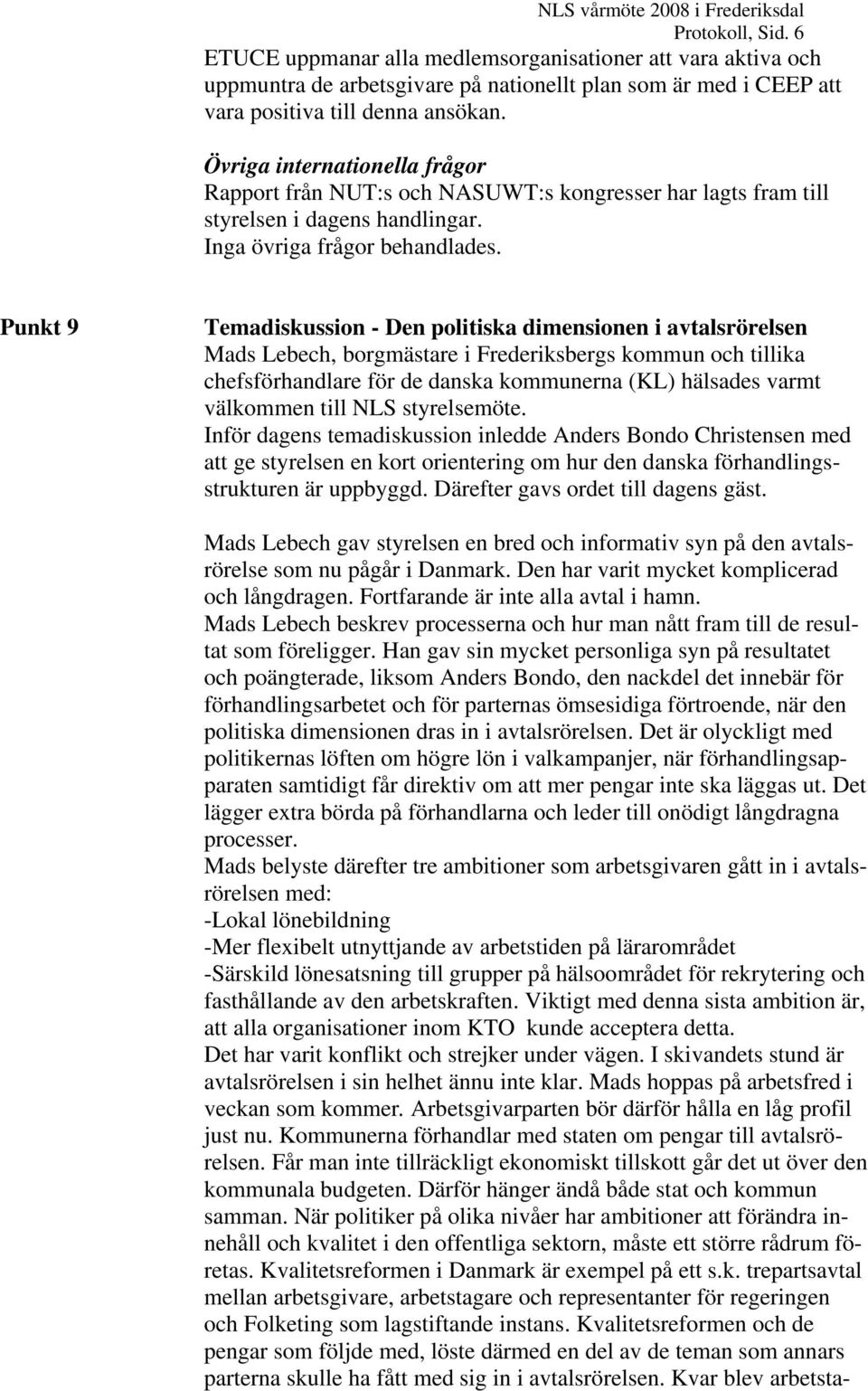 Övriga internationella frågor Rapport från NUT:s och NASUWT:s kongresser har lagts fram till styrelsen i dagens handlingar. Inga övriga frågor behandlades.
