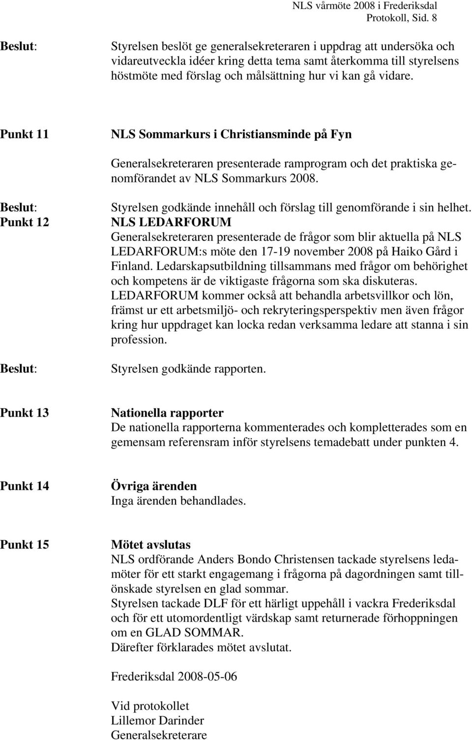 vidare. Punkt 11 NLS Sommarkurs i Christiansminde på Fyn Generalsekreteraren presenterade ramprogram och det praktiska genomförandet av NLS Sommarkurs 2008.