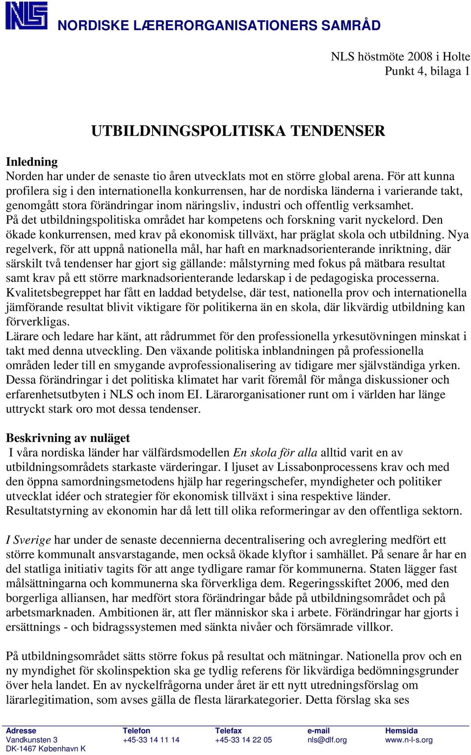 På det utbildningspolitiska området har kompetens och forskning varit nyckelord. Den ökade konkurrensen, med krav på ekonomisk tillväxt, har präglat skola och utbildning.