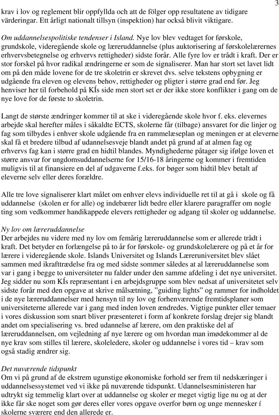 Nye lov blev vedtaget for førskole, grundskole, videregående skole og læreruddannelse (plus auktorisering af førskolelærernes erhvervsbetegnelse og erhvervs rettigheder) sidste forår.