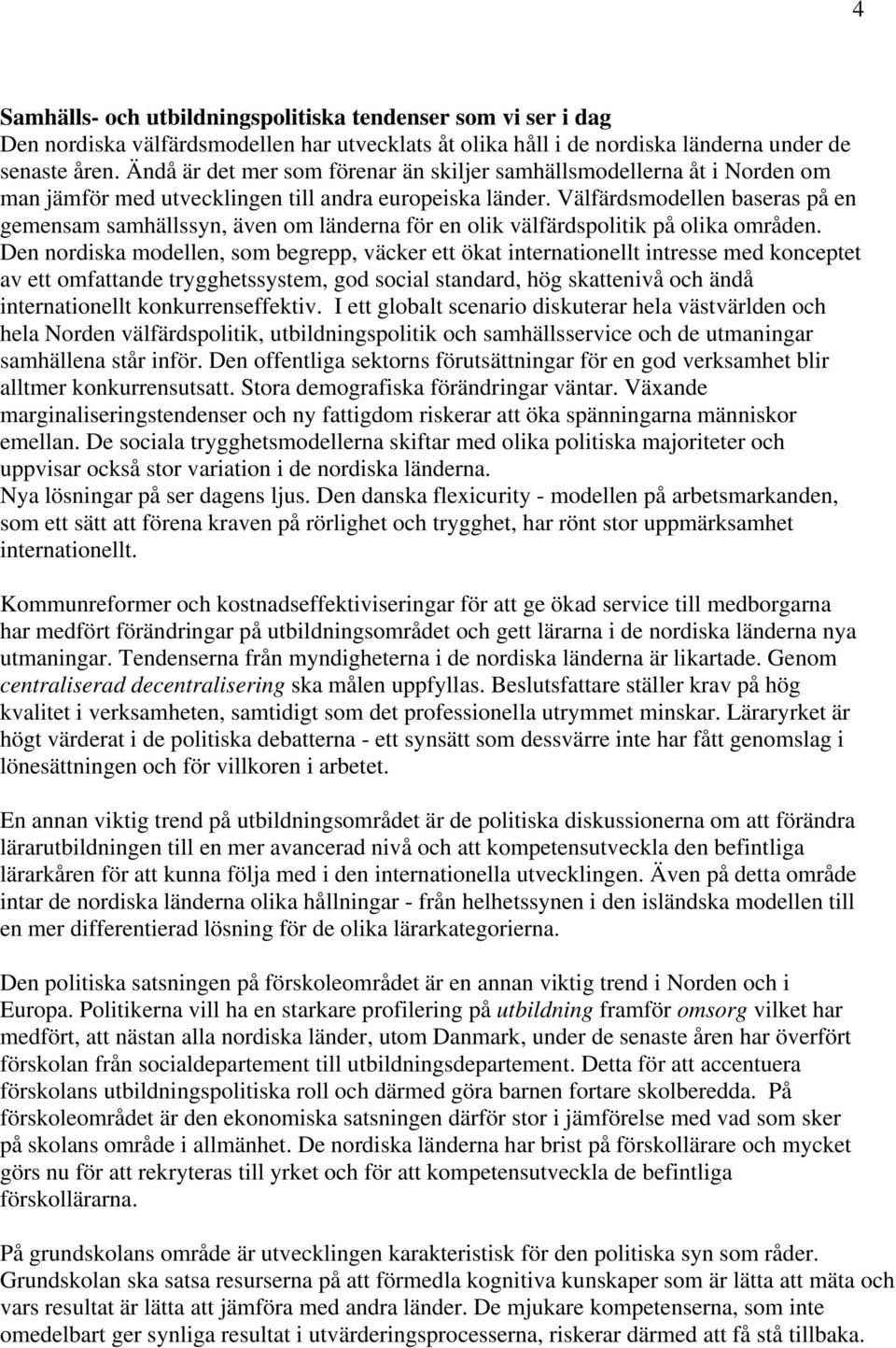 Välfärdsmodellen baseras på en gemensam samhällssyn, även om länderna för en olik välfärdspolitik på olika områden.