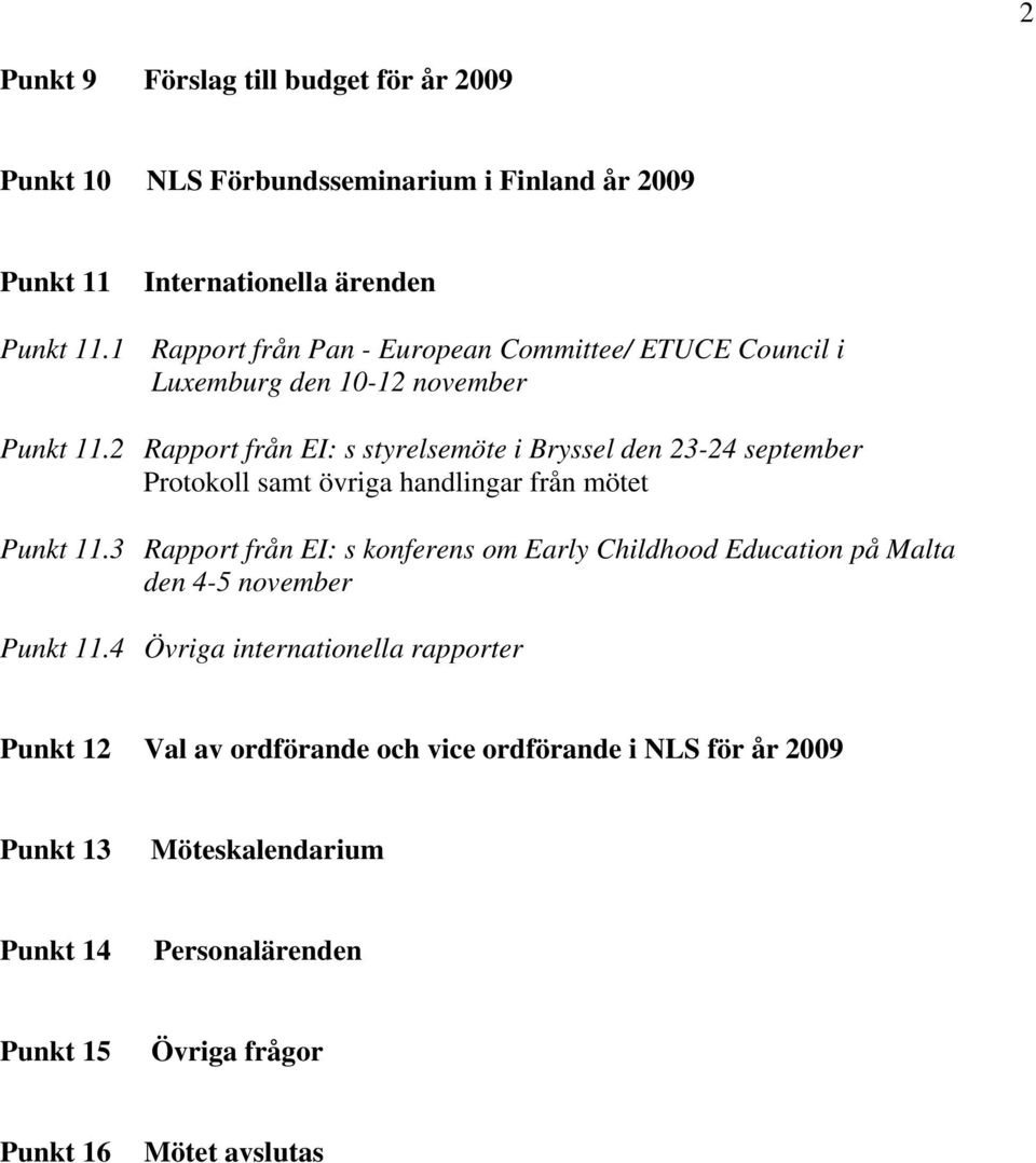 2 Rapport från EI: s styrelsemöte i Bryssel den 23-24 september Protokoll samt övriga handlingar från mötet Punkt 11.