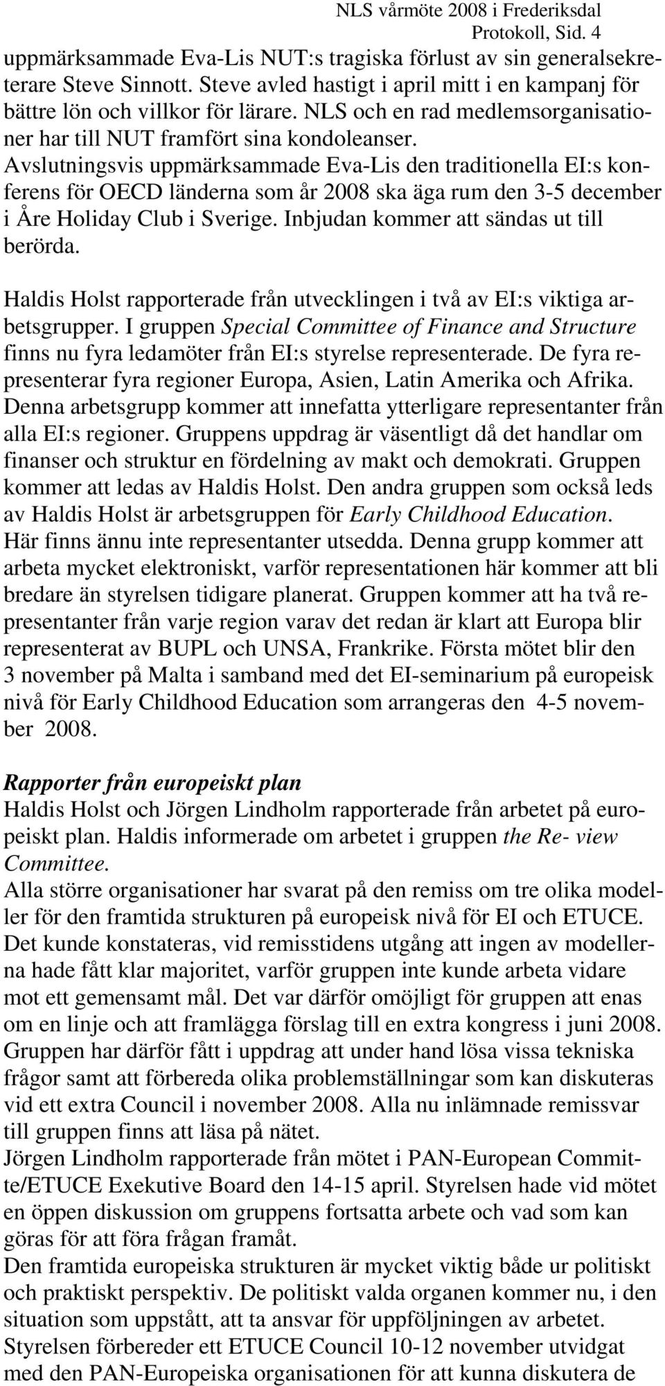 Avslutningsvis uppmärksammade Eva-Lis den traditionella EI:s konferens för OECD länderna som år 2008 ska äga rum den 3-5 december i Åre Holiday Club i Sverige.