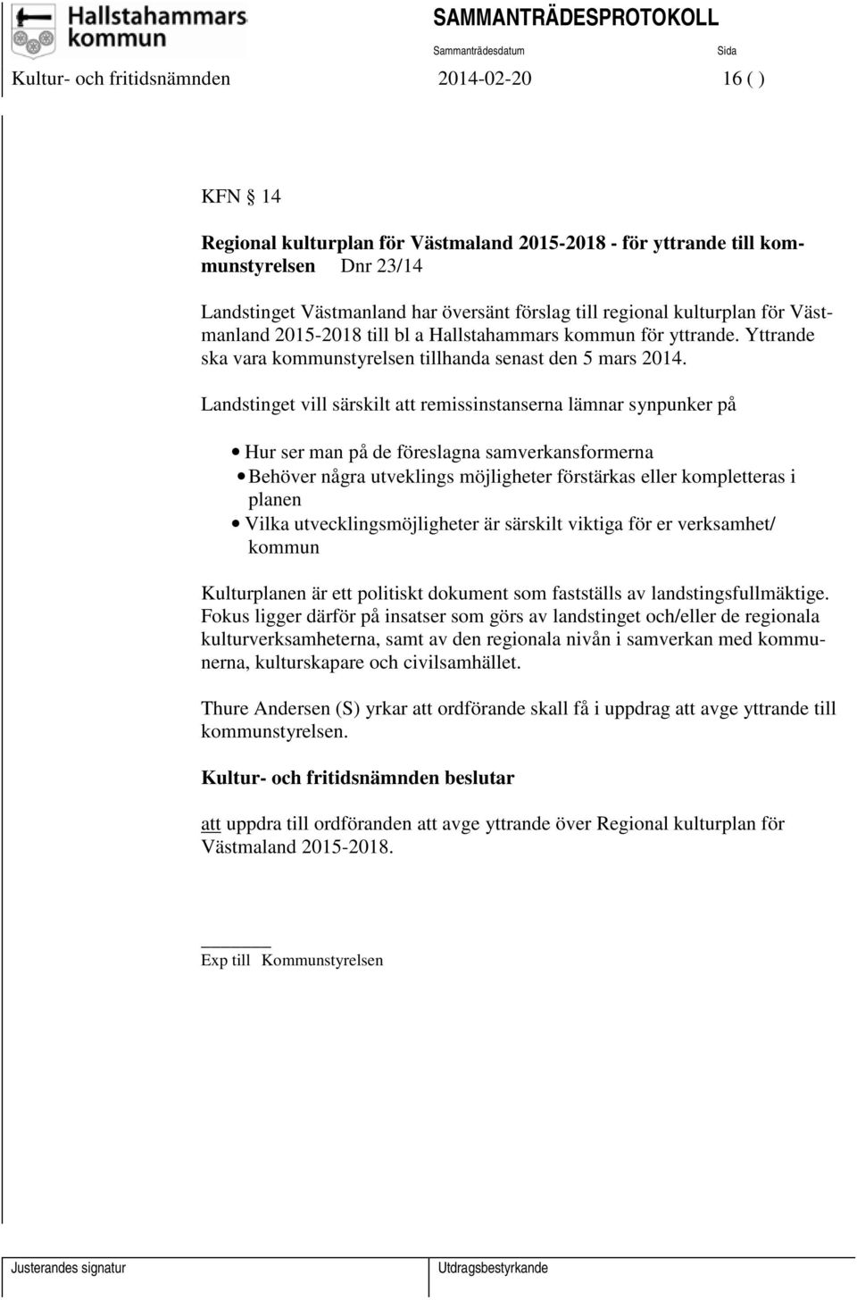 Landstinget vill särskilt att remissinstanserna lämnar synpunker på Hur ser man på de föreslagna samverkansformerna Behöver några utveklings möjligheter förstärkas eller kompletteras i planen Vilka