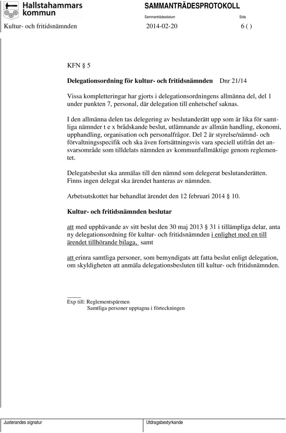 I den allmänna delen tas delegering av beslutanderätt upp som är lika för samtliga nämnder t e x brådskande beslut, utlämnande av allmän handling, ekonomi, upphandling, organisation och