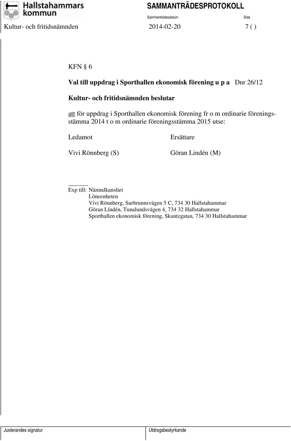 Ledamot Vivi Rönnberg (S) Ersättare Göran Lindén (M) Exp till: Nämndkansliet Löneenheten Vivi Rönnberg, Surbrunnsvägen 5 C, 734