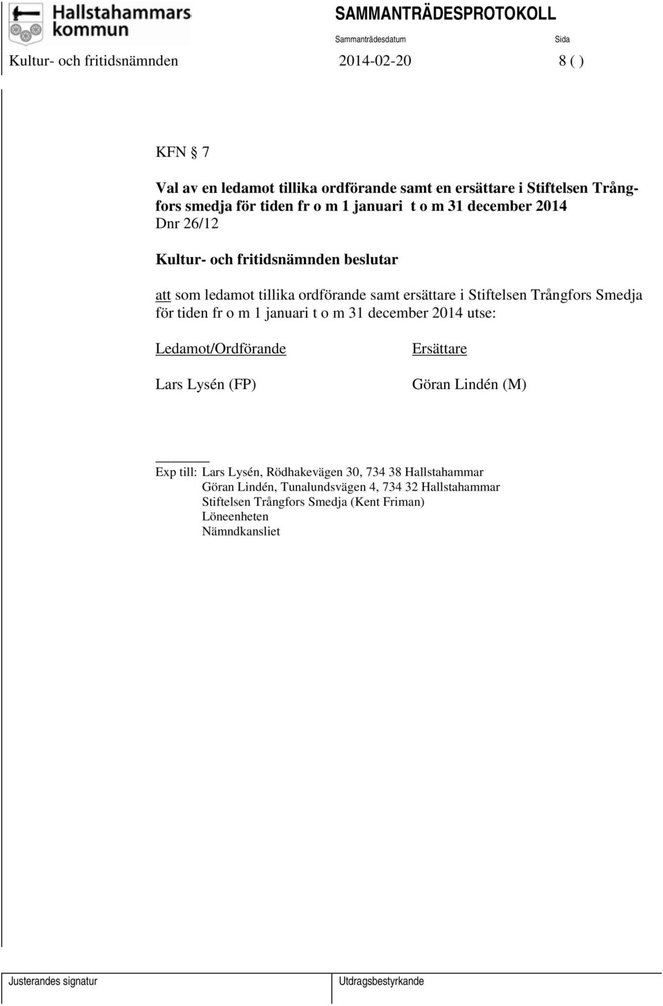 tiden fr o m 1 januari t o m 31 december 2014 utse: Ledamot/Ordförande Lars Lysén (FP) Ersättare Göran Lindén (M) Exp till: Lars Lysén,