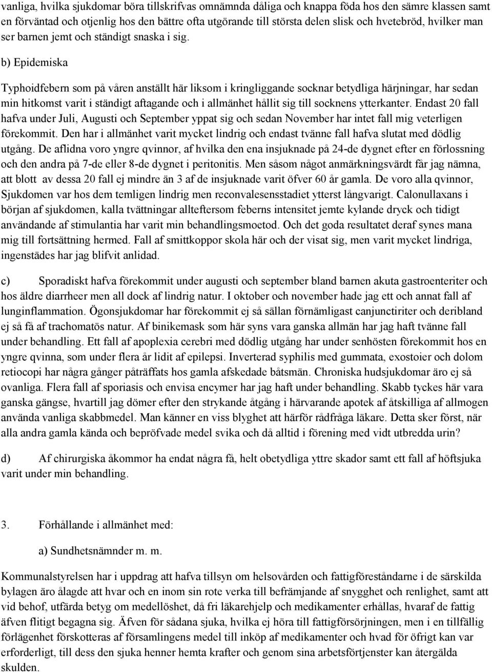 b) Epidemiska Typhoidfebern som på våren anställt här liksom i kringliggande socknar betydliga härjningar, har sedan min hitkomst varit i ständigt aftagande och i allmänhet hållit sig till socknens