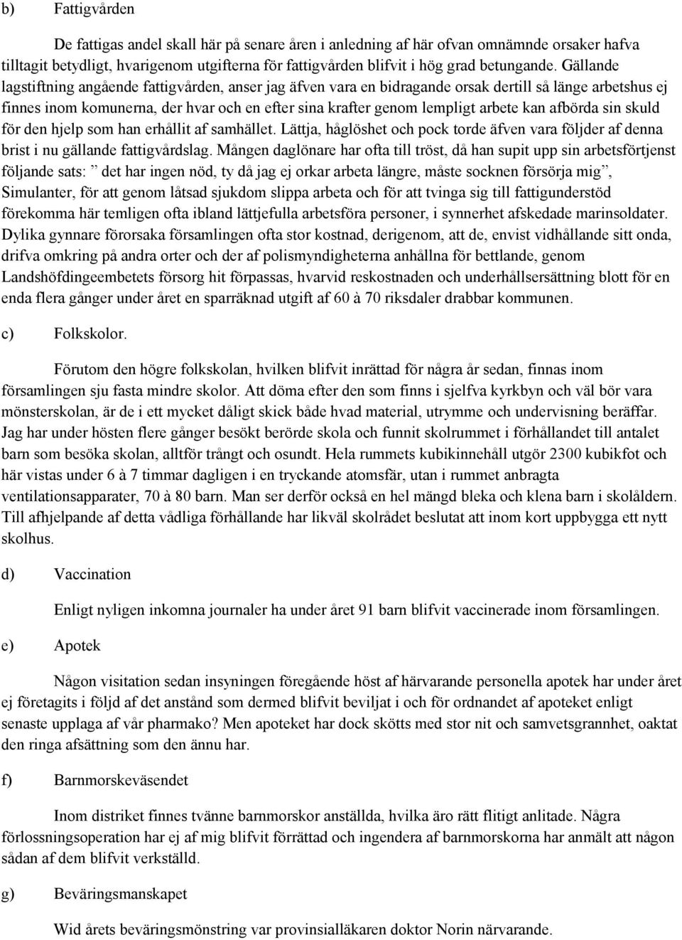 afbörda sin skuld för den hjelp som han erhållit af samhället. Lättja, håglöshet och pock torde äfven vara följder af denna brist i nu gällande fattigvårdslag.