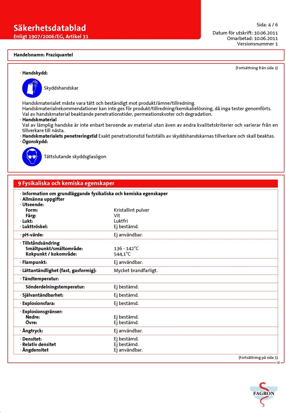 Handskmaterial Val av lämplig handske är inte enbart beroende av material utan även av andra kvalitetskriterier och varierar från en tillverkare till nästa.