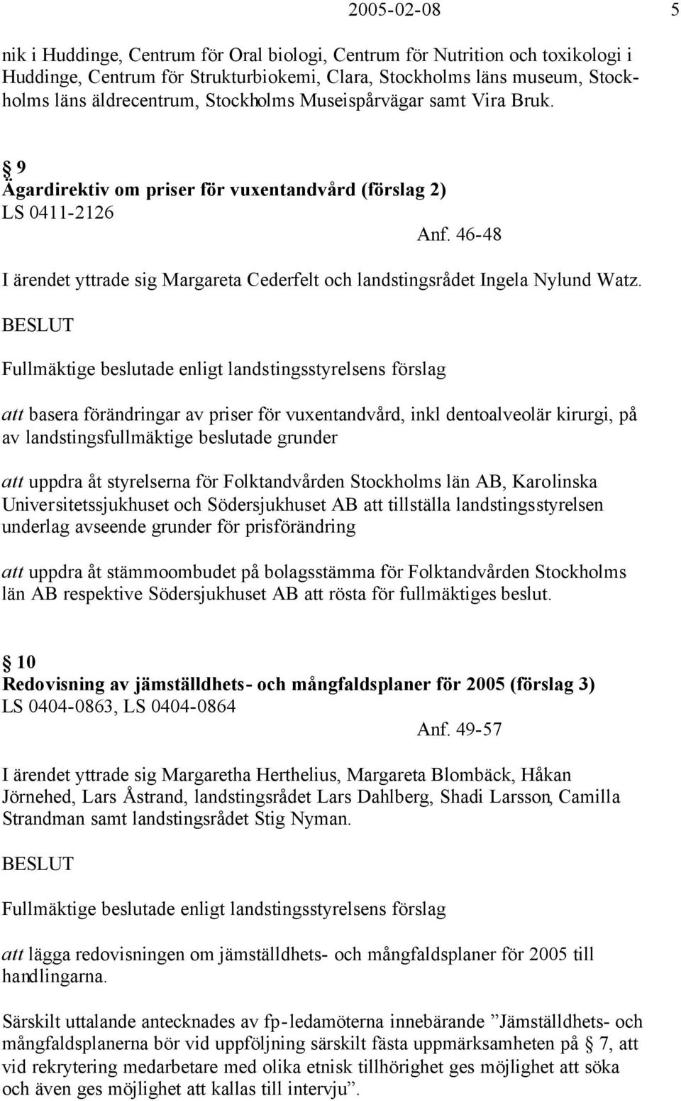 46-48 I ärendet yttrade sig Margareta Cederfelt och landstingsrådet Ingela Nylund Watz.