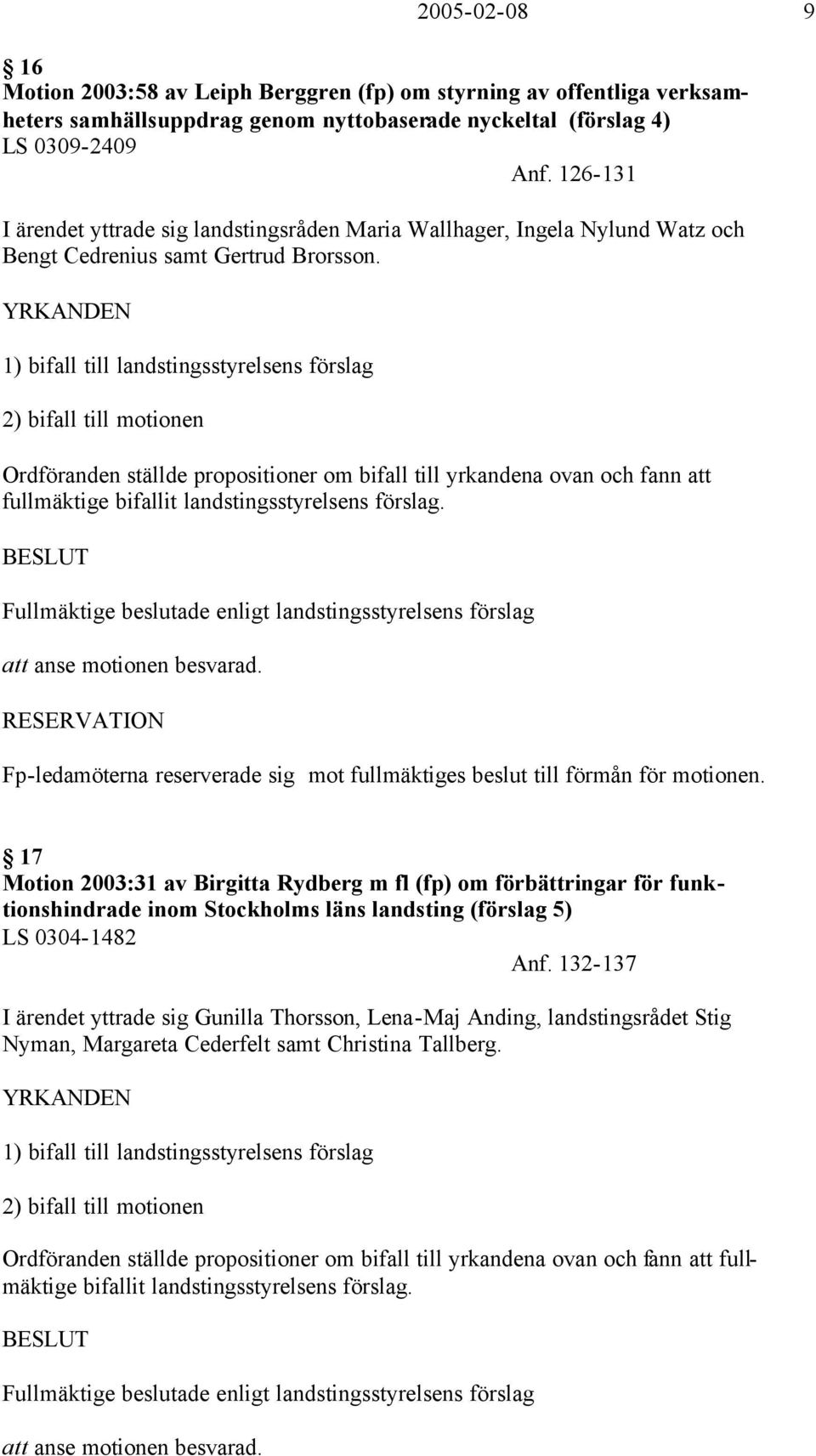 YRKANDEN 1) bifall till landstingsstyrelsens förslag 2) bifall till motionen Ordföranden ställde propositioner om bifall till yrkandena ovan och fann att fullmäktige bifallit landstingsstyrelsens