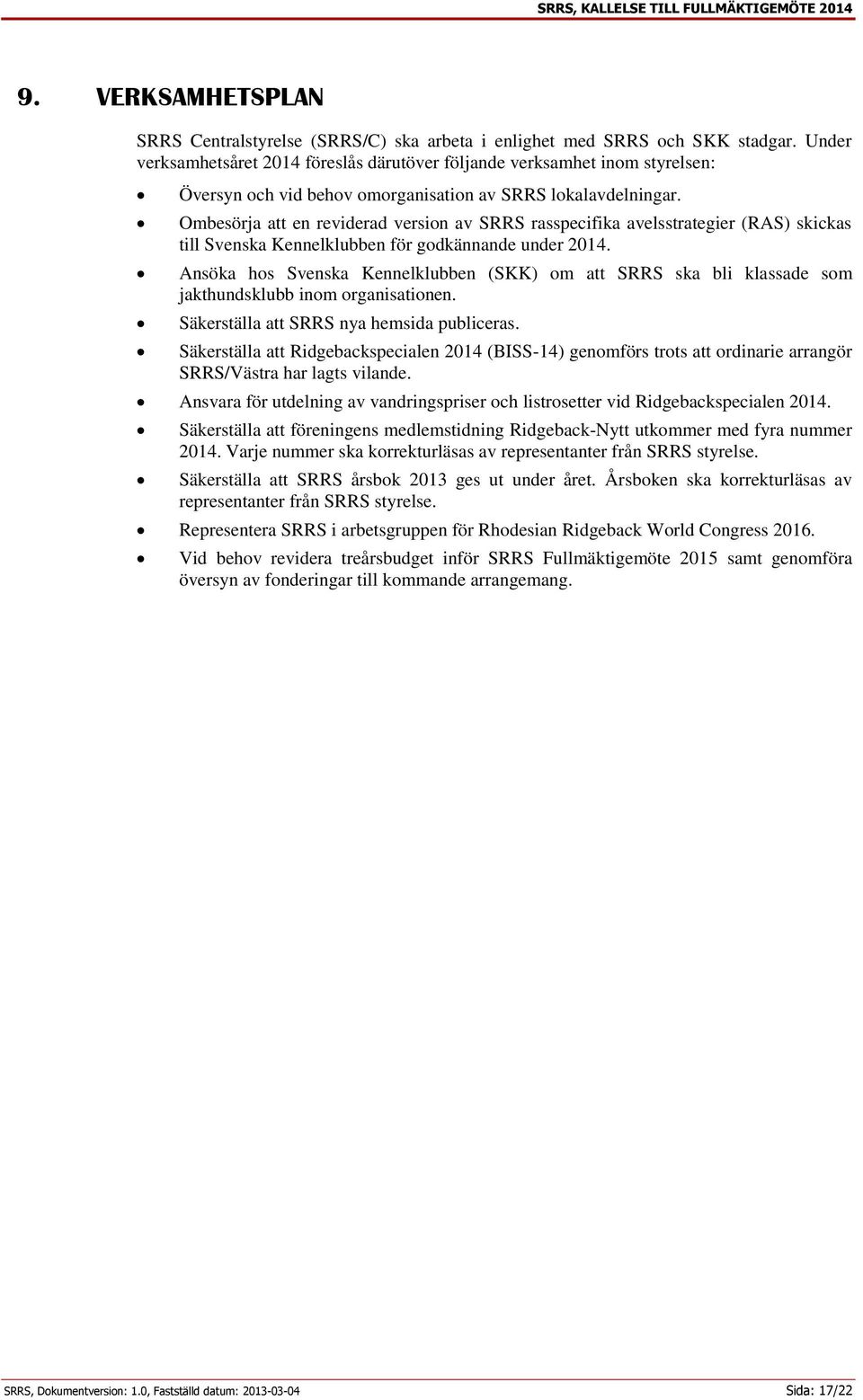 Ombesörja att en reviderad version av SRRS rasspecifika avelsstrategier (RAS) skickas till Svenska Kennelklubben för godkännande under 2014.