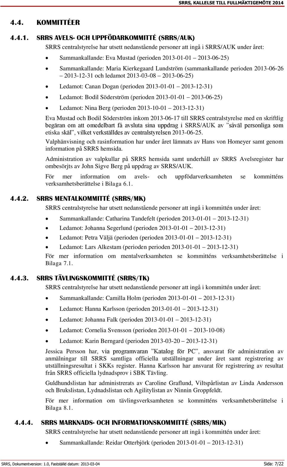 SRRS AVELS- OCH UPPFÖDARKOMMITTÉ (SRRS/AUK) SRRS centralstyrelse har utsett nedanstående personer att ingå i SRRS/AUK under året: Sammankallande: Eva Mustad (perioden 2013-01-01 2013-06-25)