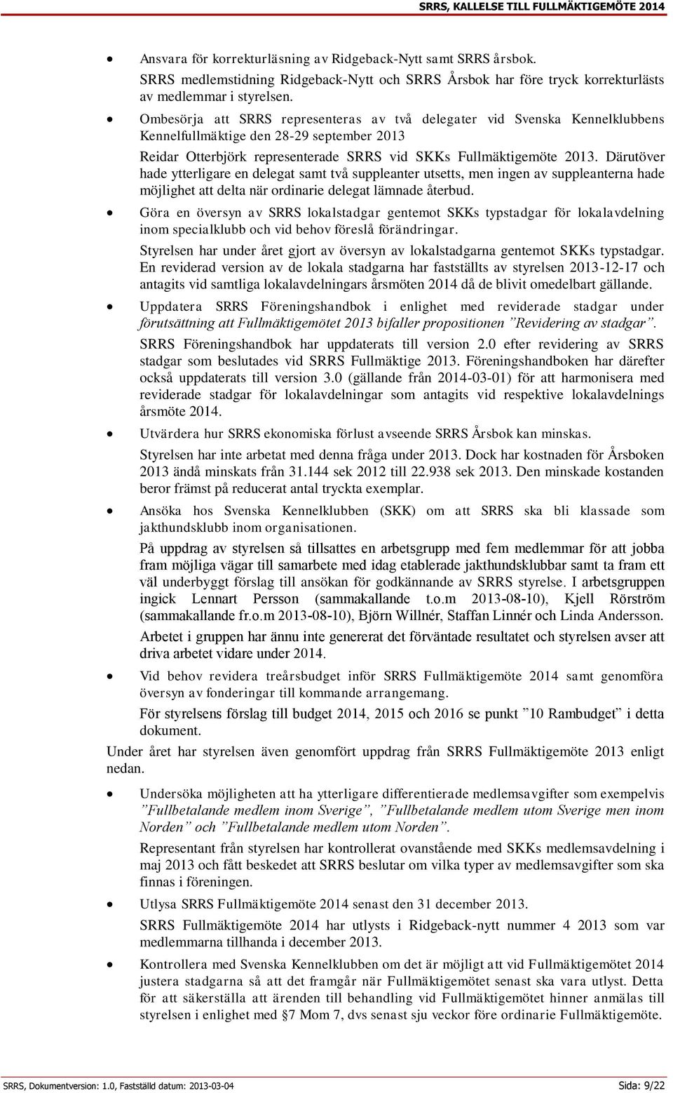 Ombesörja att SRRS representeras av två delegater vid Svenska Kennelklubbens Kennelfullmäktige den 28-29 september 2013 Reidar Otterbjörk representerade SRRS vid SKKs Fullmäktigemöte 2013.