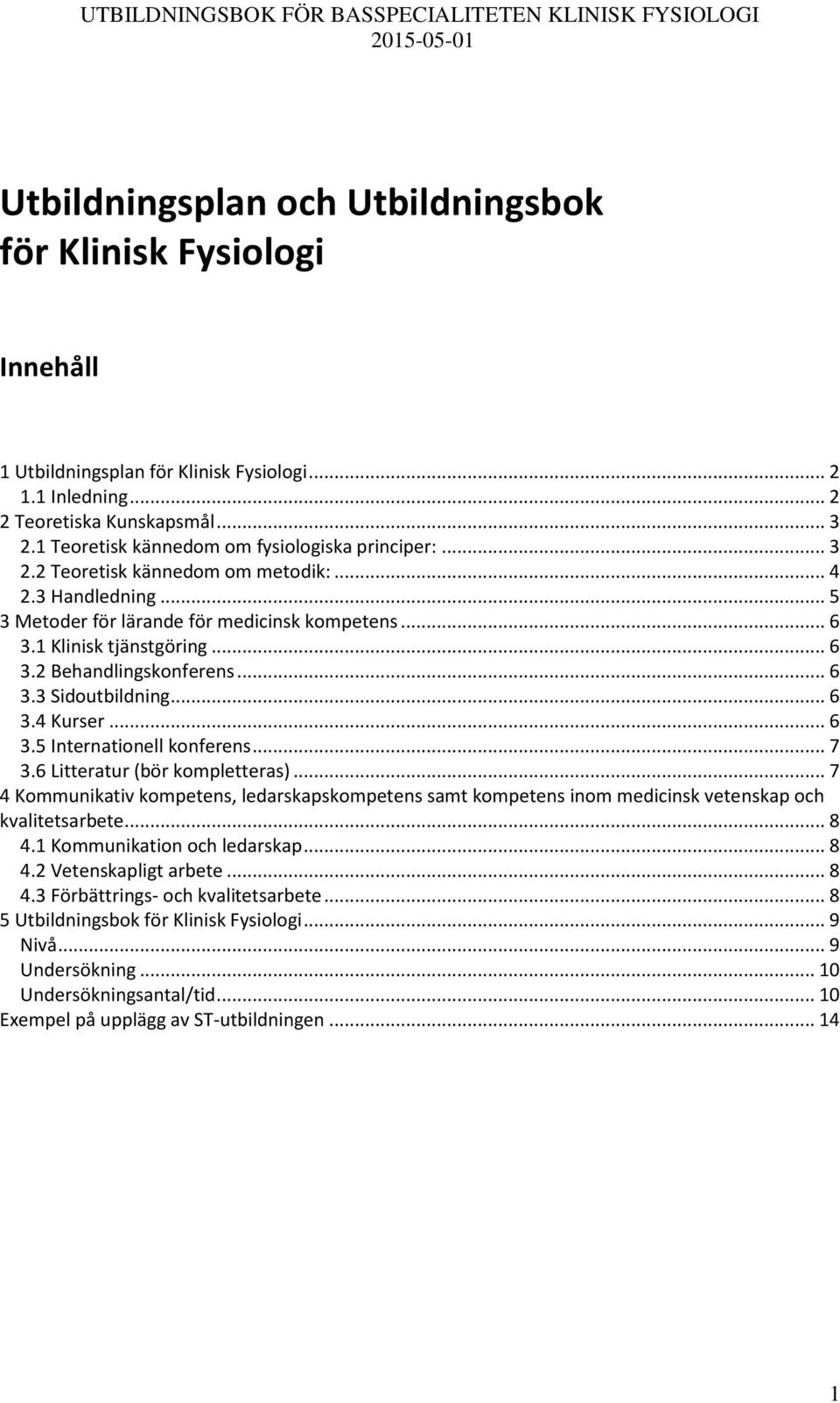 .. 6 3.1 Klinisk tjänstgöring... 6 3.2 ehandlingskonferens... 6 3.3 Sidoutbildning... 6 3.4 Kurser... 6 3.5 Internationell konferens... 7 3.6 Litteratur (bör kompletteras).