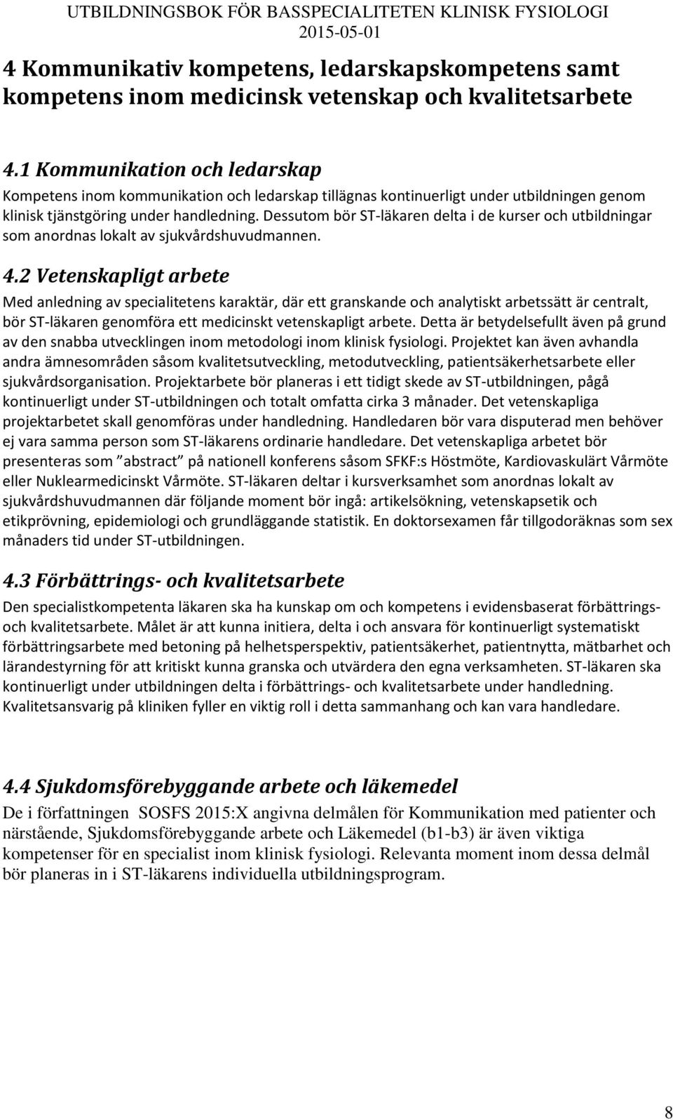 Dessutom bör ST-läkaren delta i de kurser och utbildningar som anordnas lokalt av sjukvårdshuvudmannen. 4.