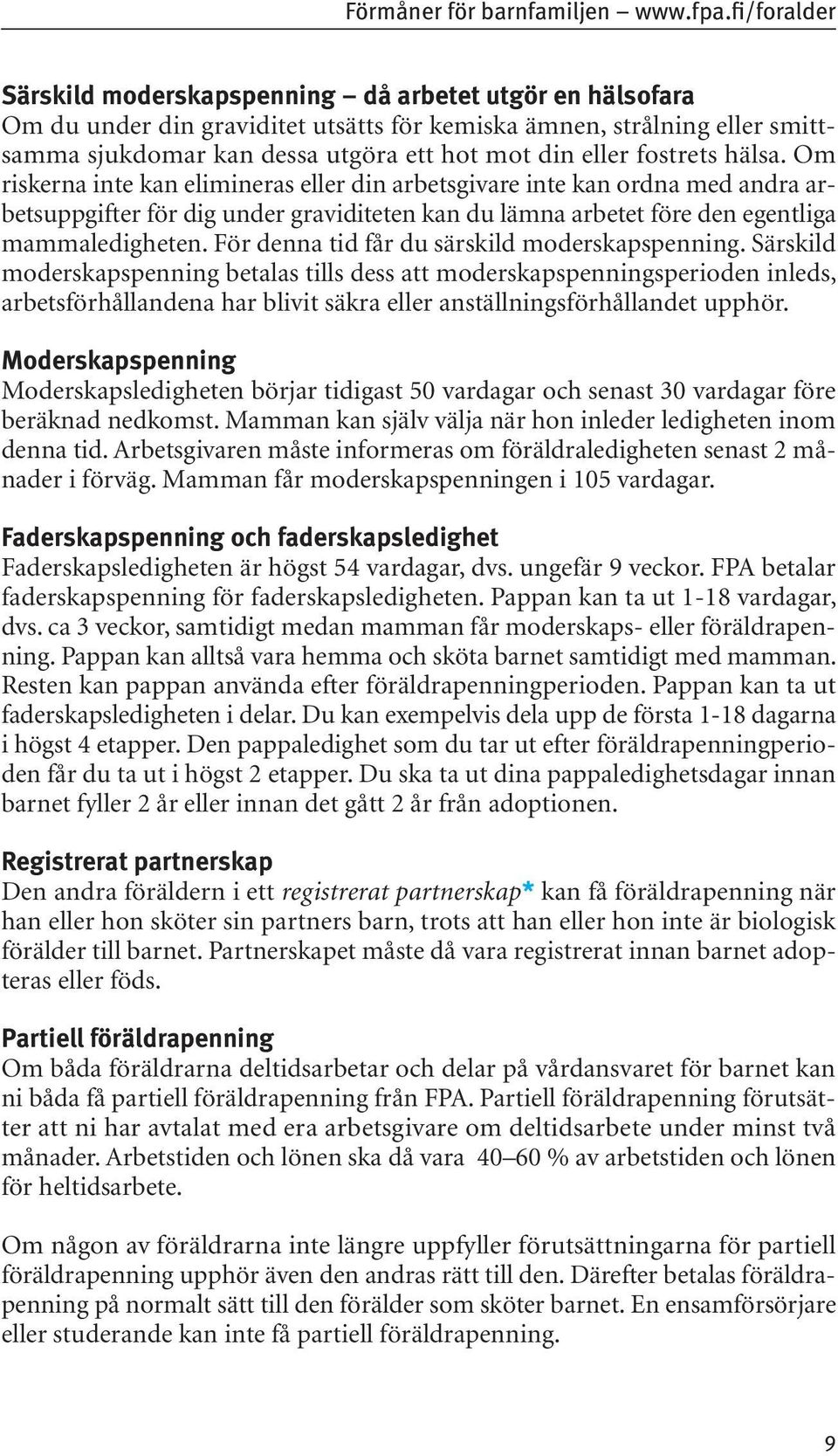 fostrets hälsa. Om riskerna inte kan elimineras eller din arbetsgivare inte kan ordna med andra arbetsuppgifter för dig under graviditeten kan du lämna arbetet före den egentliga mammaledigheten.