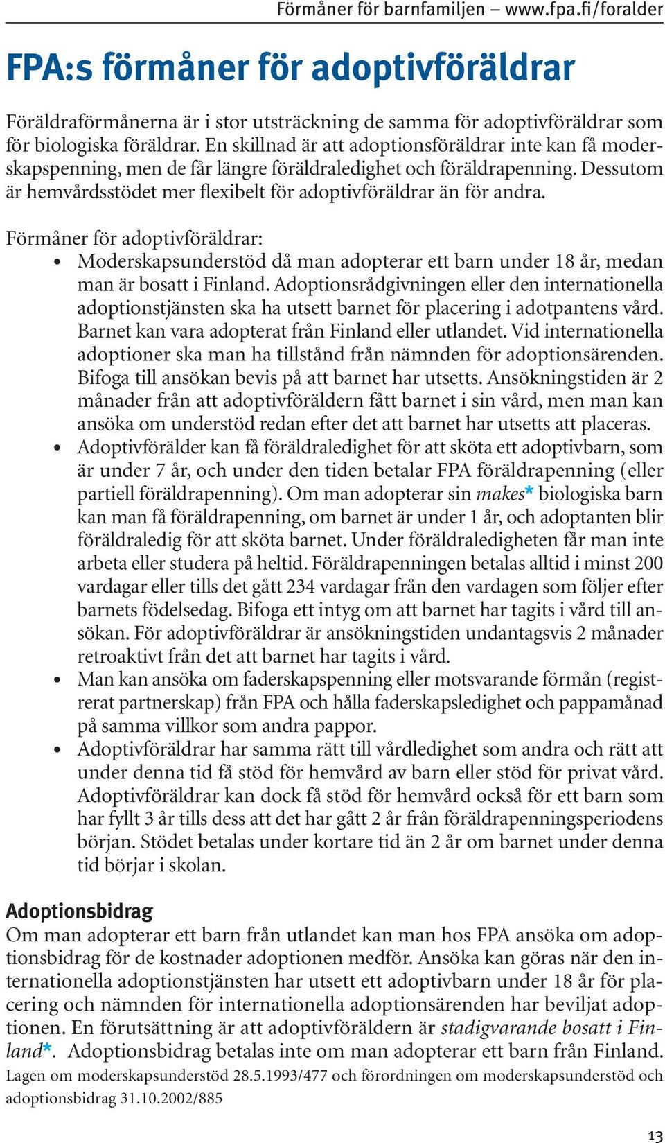 Förmåner för adoptivföräldrar: Moderskapsunderstöd då man adopterar ett barn under 18 år, medan man är bosatt i Finland.