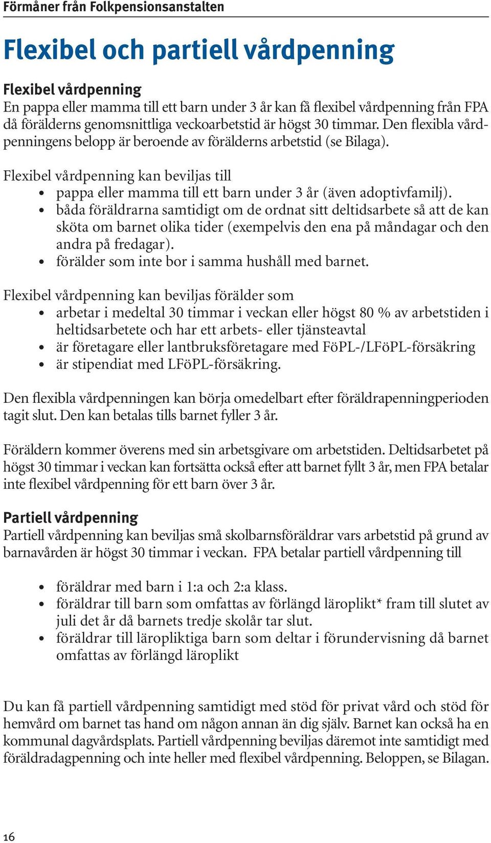 Flexibel vårdpenning kan beviljas till pappa eller mamma till ett barn under 3 år (även adoptivfamilj).