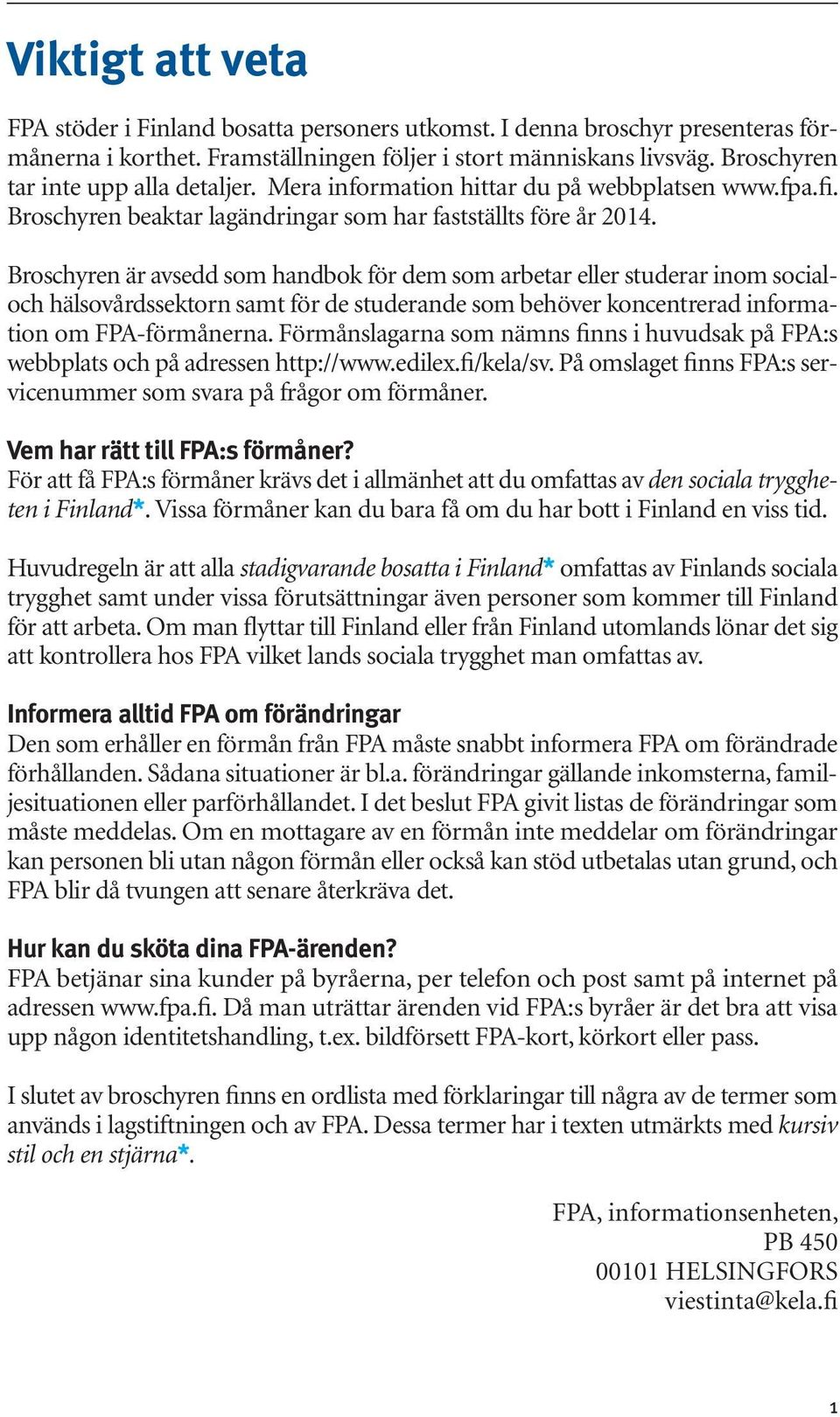 Broschyren är avsedd som handbok för dem som arbetar eller studerar inom socialoch hälsovårdssektorn samt för de studerande som behöver koncentrerad information om FPA-förmånerna.