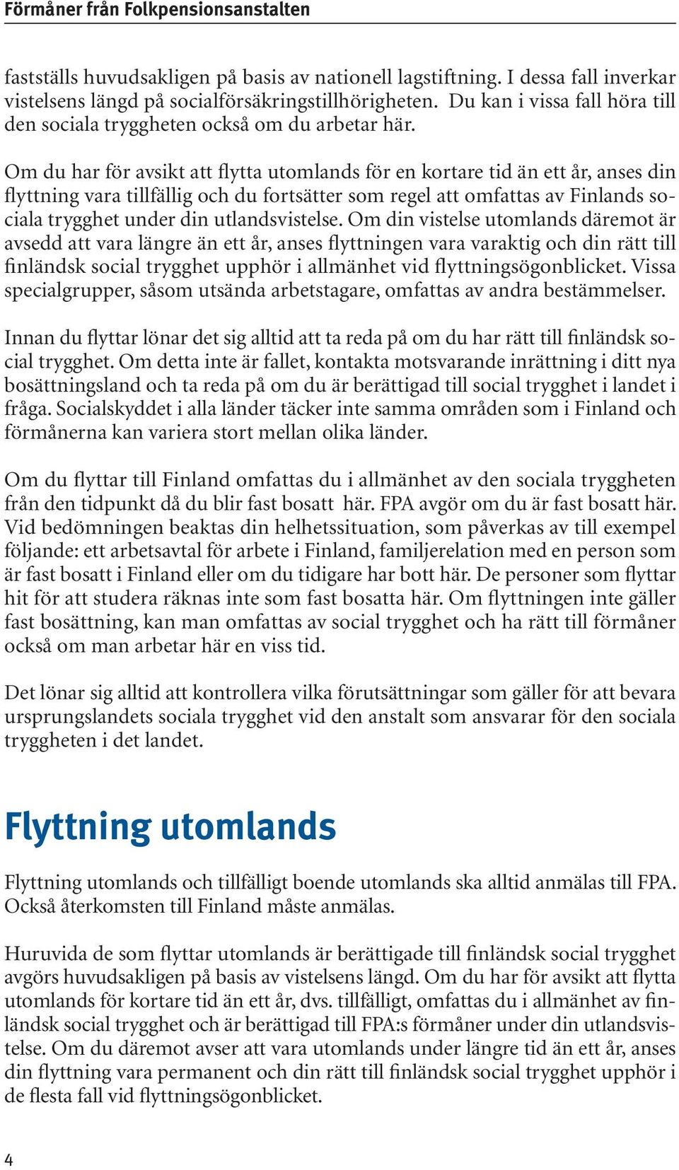 Om du har för avsikt att flytta utomlands för en kortare tid än ett år, anses din flyttning vara tillfällig och du fortsätter som regel att omfattas av Finlands sociala trygghet under din