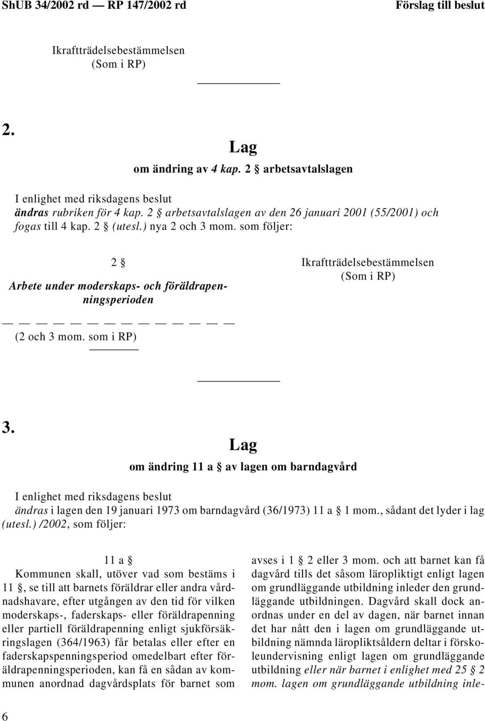 som följer: 2 Arbete under moderskaps- och föräldrapenningsperioden Ikraftträdelsebestämmelsen (Som i RP) (2 och 3 mom. som i RP) 3.