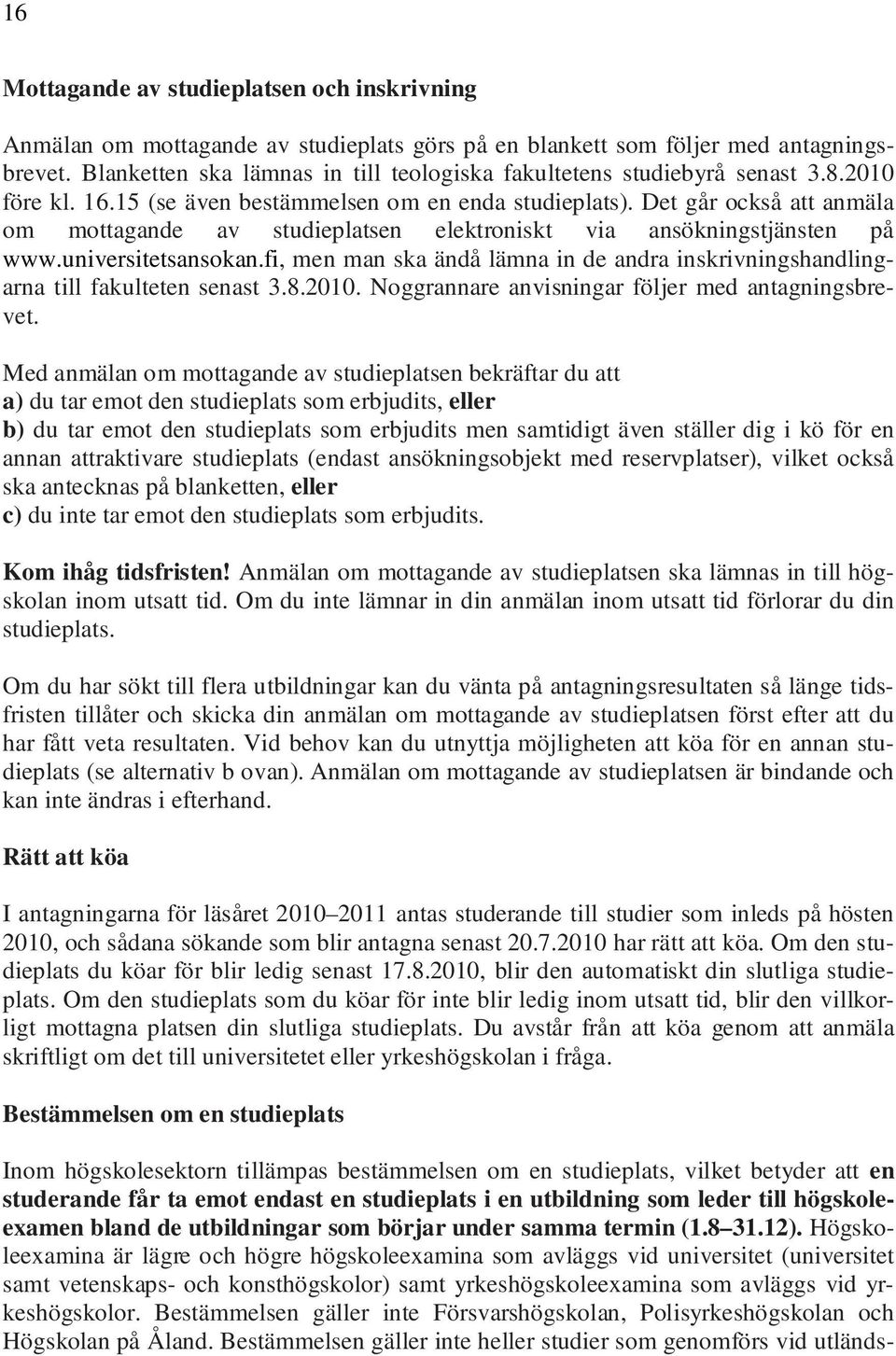 Det går också att anmäla om mottagande av studieplatsen elektroniskt via ansökningstjänsten på www.universitetsansokan.