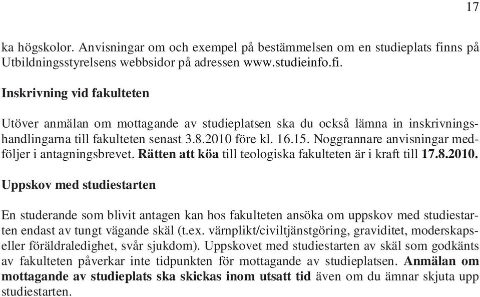 Inskrivning vid fakulteten Utöver anmälan om mottagande av studieplatsen ska du också lämna in inskrivningshandlingarna till fakulteten senast 3.8.2010 före kl. 16.15.
