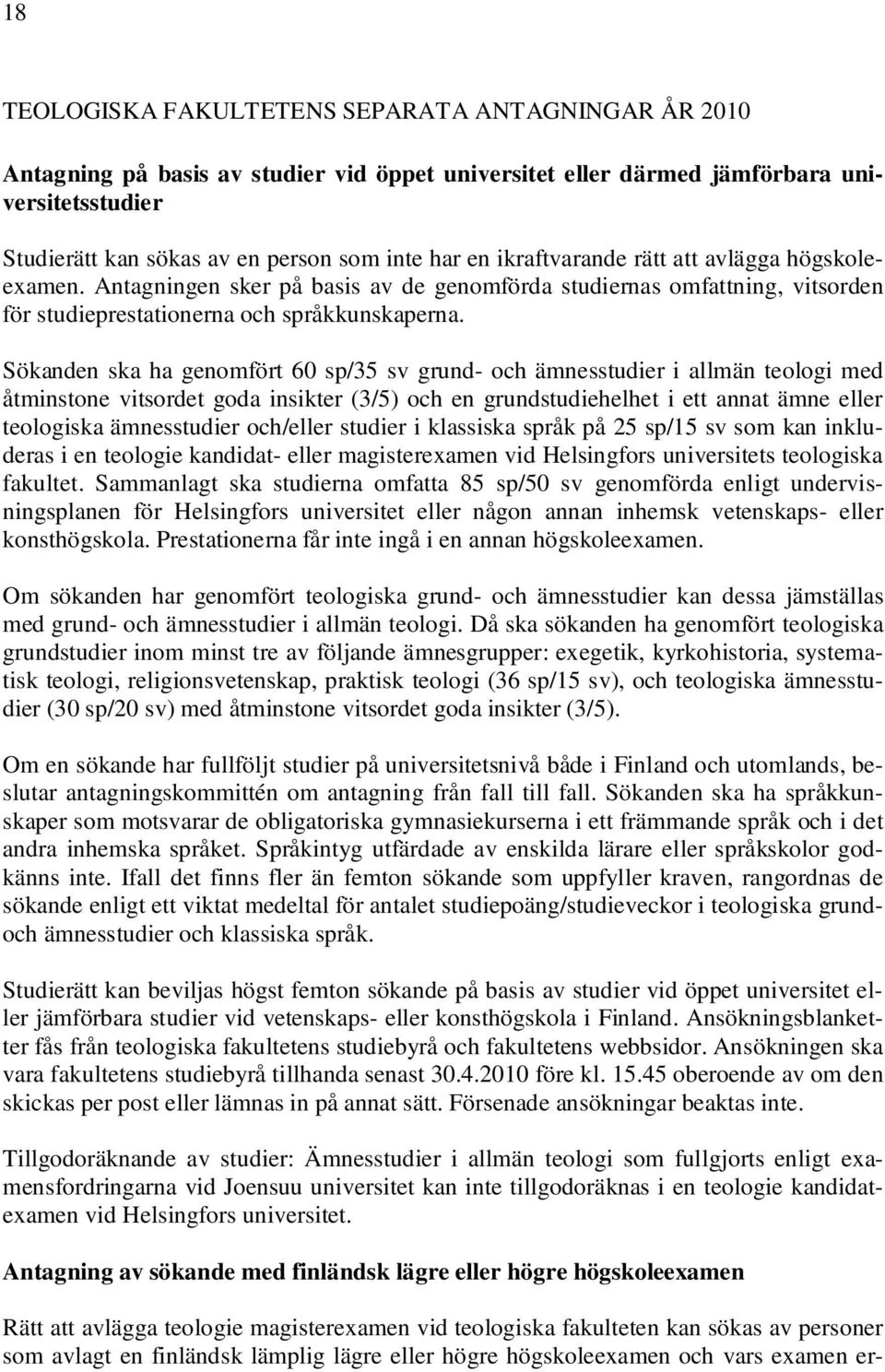 Sökanden ska ha genomfört 60 sp/35 sv grund- och ämnesstudier i allmän teologi med åtminstone vitsordet goda insikter (3/5) och en grundstudiehelhet i ett annat ämne eller teologiska ämnesstudier