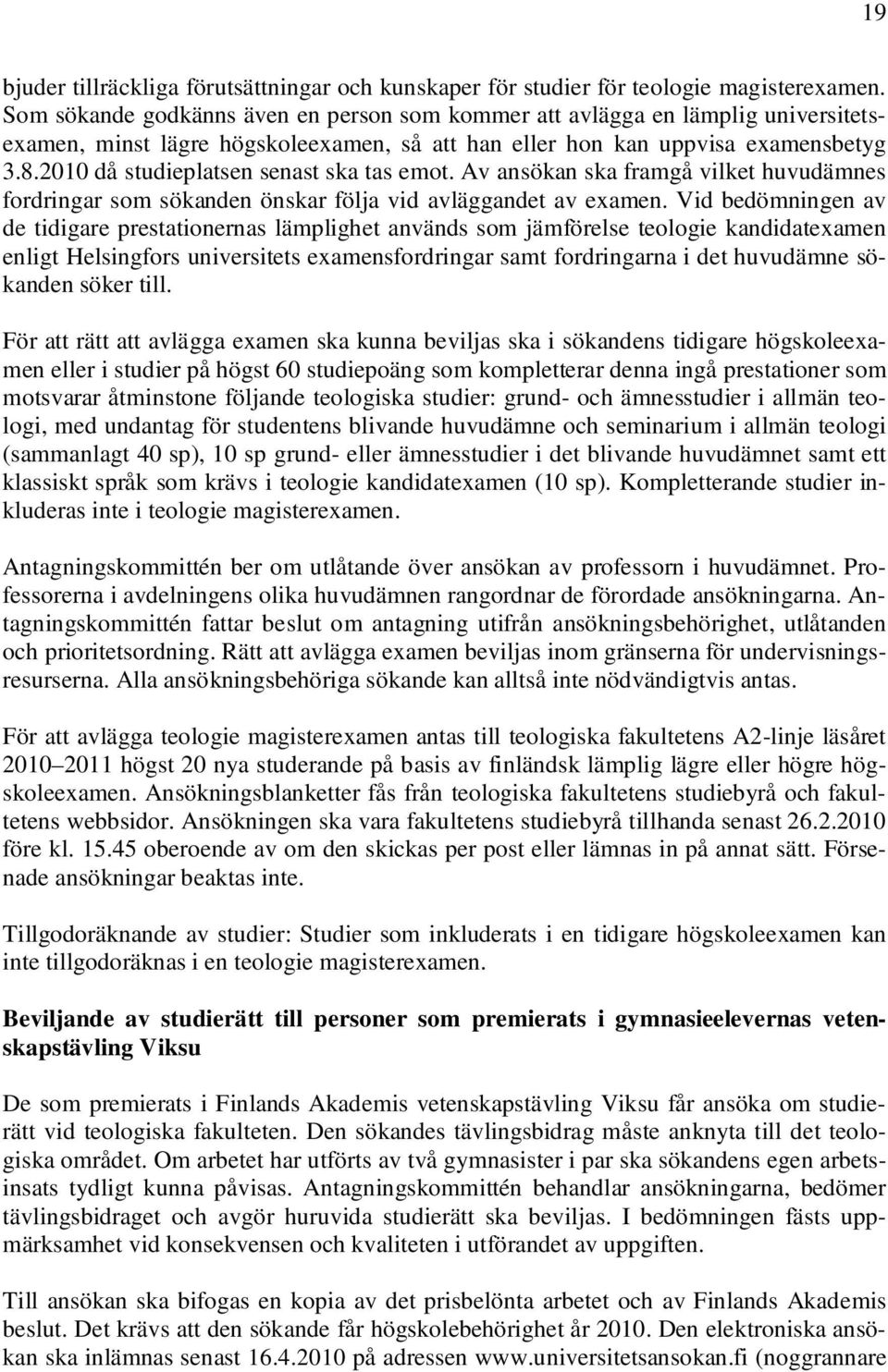 2010 då studieplatsen senast ska tas emot. Av ansökan ska framgå vilket huvudämnes fordringar som sökanden önskar följa vid avläggandet av examen.