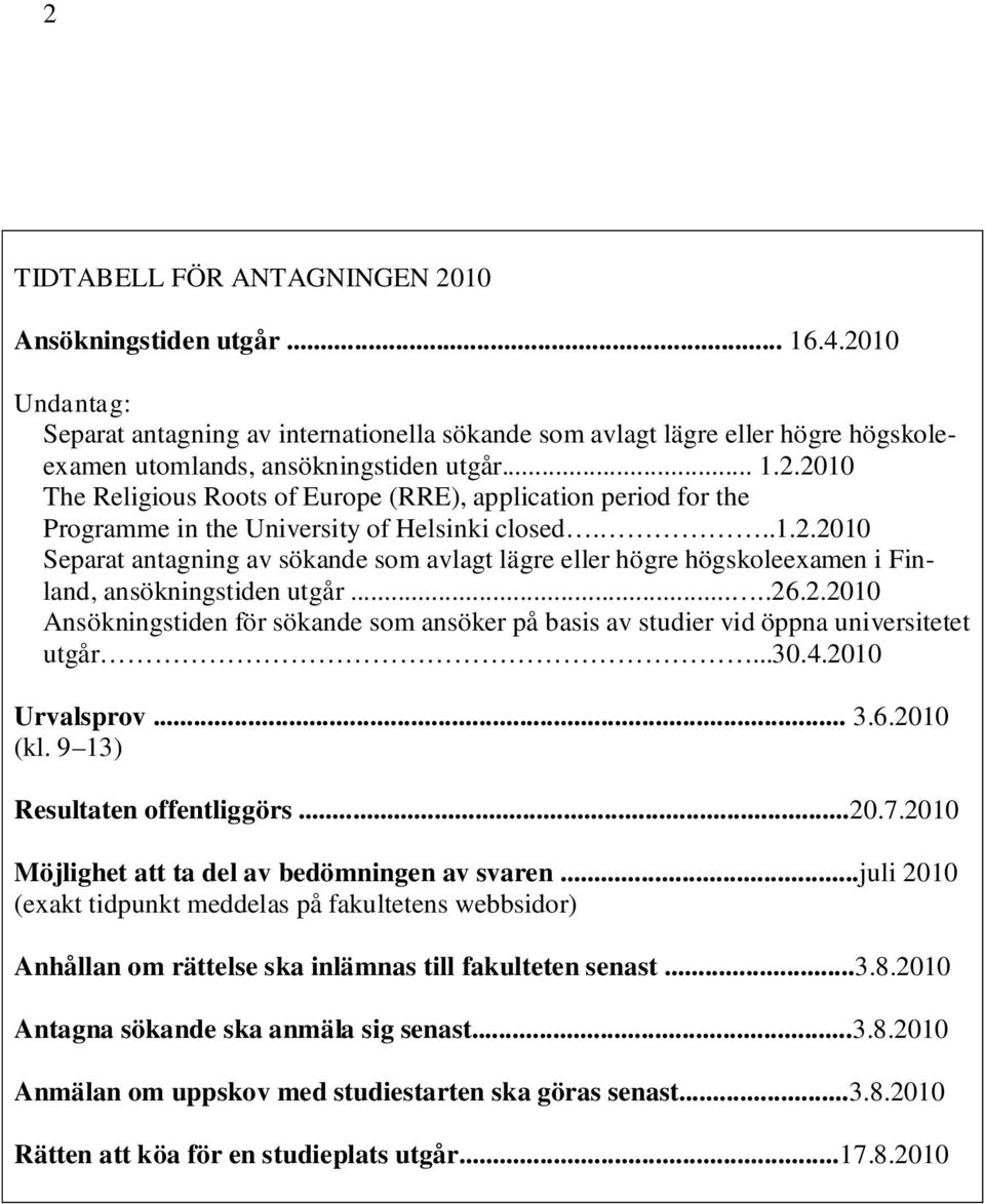 ....26.2.2010 Ansökningstiden för sökande som ansöker på basis av studier vid öppna universitetet utgår...30.4.2010 Urvalsprov... 3.6.2010 (kl. 9 13) Resultaten offentliggörs...20.7.