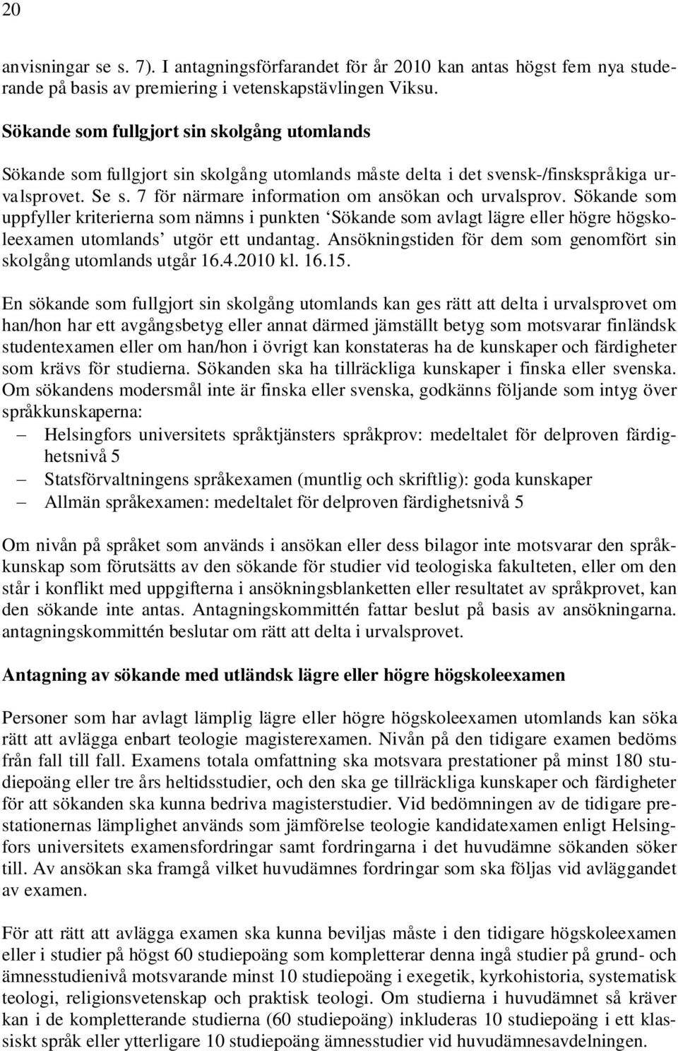 7 för närmare information om ansökan och urvalsprov. Sökande som uppfyller kriterierna som nämns i punkten Sökande som avlagt lägre eller högre högskoleexamen utomlands utgör ett undantag.