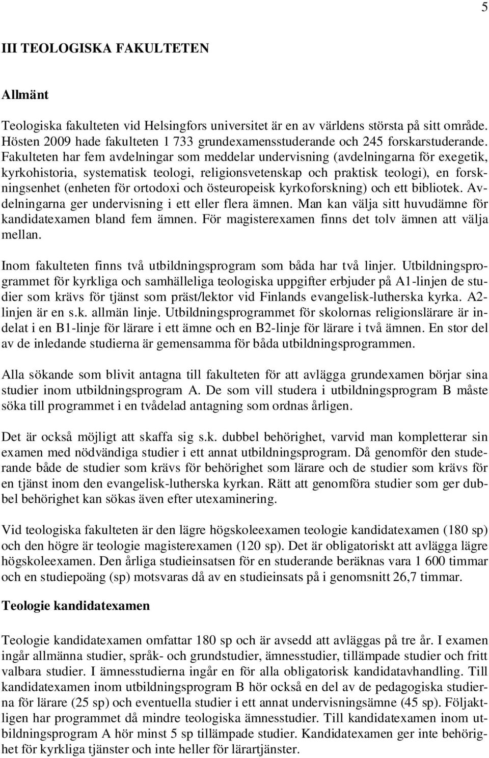 Fakulteten har fem avdelningar som meddelar undervisning (avdelningarna för exegetik, kyrkohistoria, systematisk teologi, religionsvetenskap och praktisk teologi), en forskningsenhet (enheten för