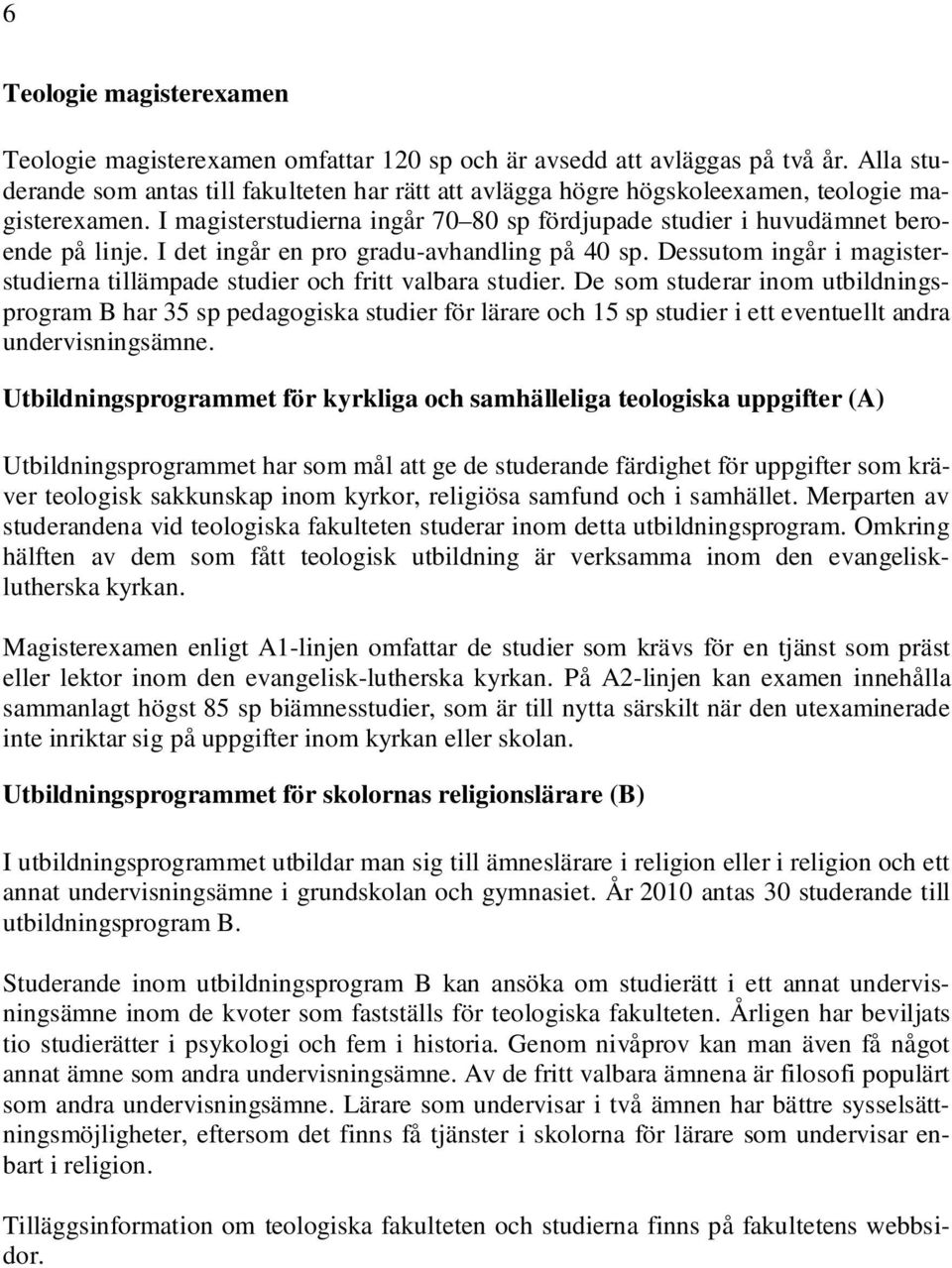 I det ingår en pro gradu-avhandling på 40 sp. Dessutom ingår i magisterstudierna tillämpade studier och fritt valbara studier.