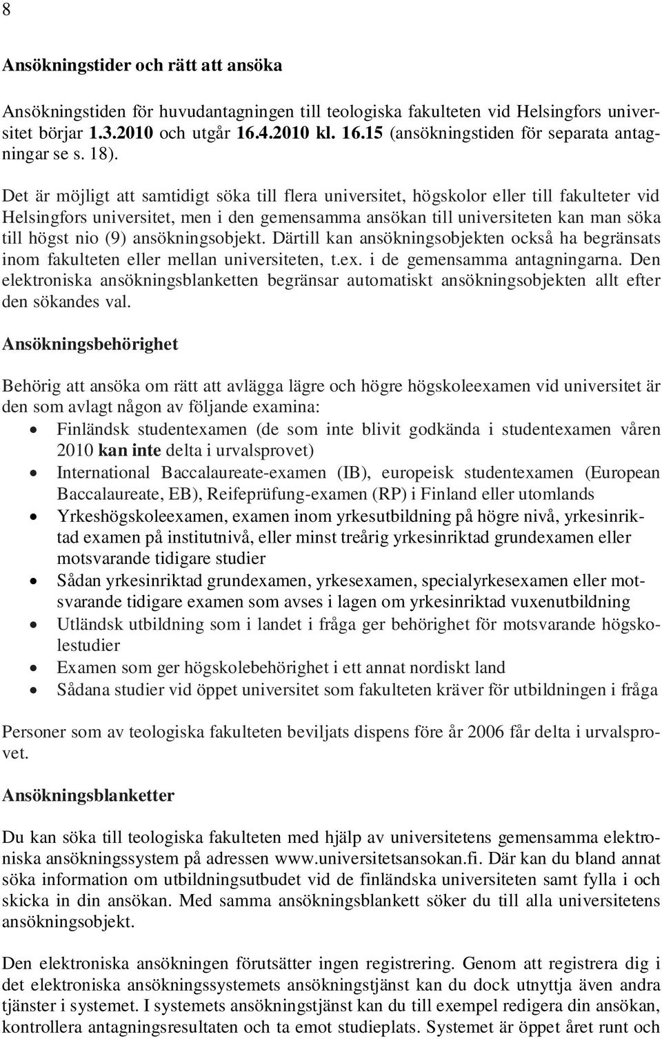 Det är möjligt att samtidigt söka till flera universitet, högskolor eller till fakulteter vid Helsingfors universitet, men i den gemensamma ansökan till universiteten kan man söka till högst nio (9)