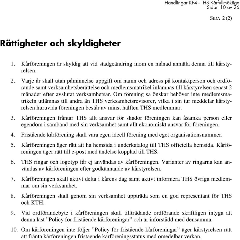 (2) Rättigheter och skyldigheter 1. Kårföreningen är skyldig att vid stadgeändring inom en månad anmäla denna till kårstyrelsen. 2.