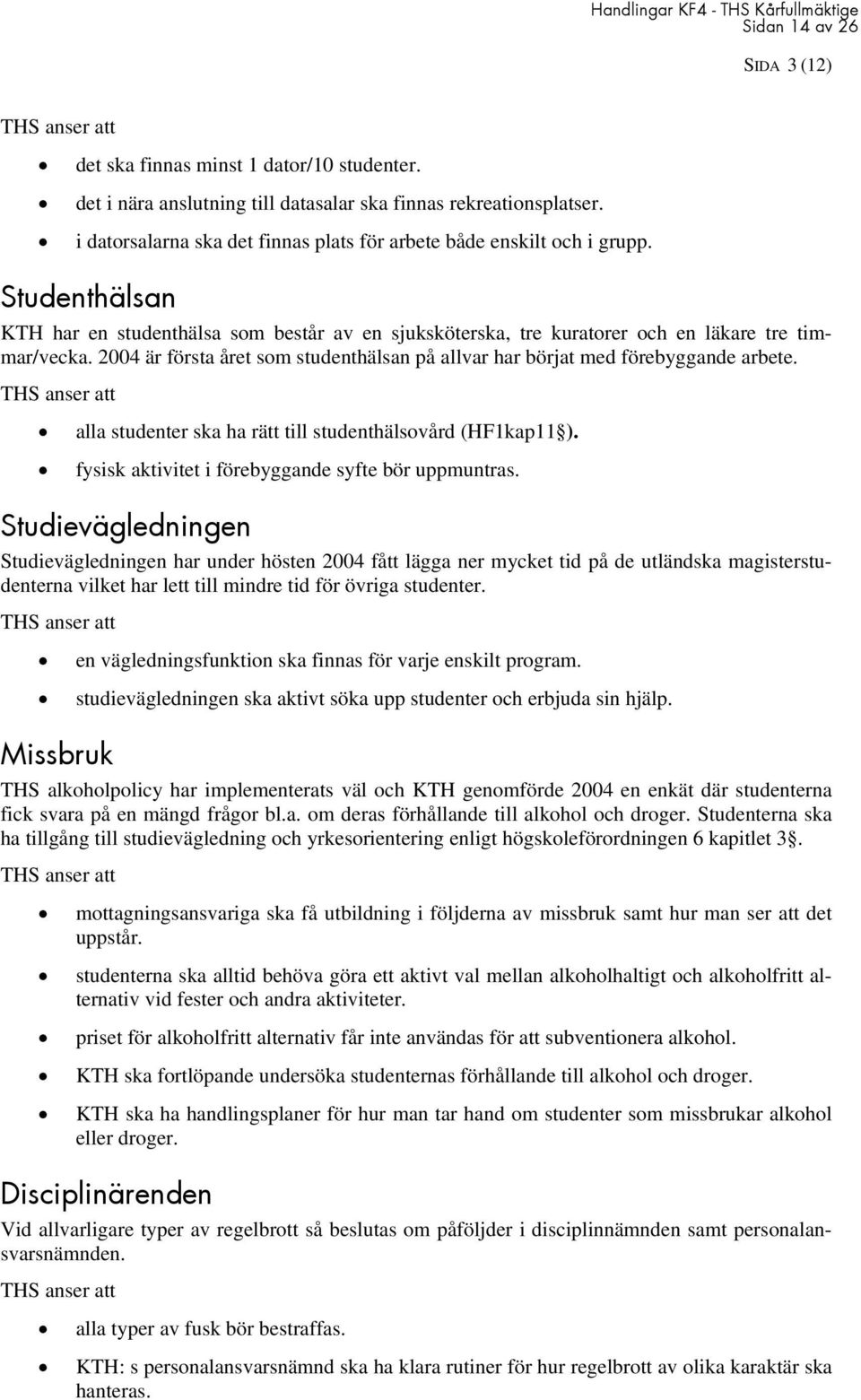 2004 är första året som studenthälsan på allvar har börjat med förebyggande arbete. alla studenter ska ha rätt till studenthälsovård (HF1kap11 ). fysisk aktivitet i förebyggande syfte bör uppmuntras.