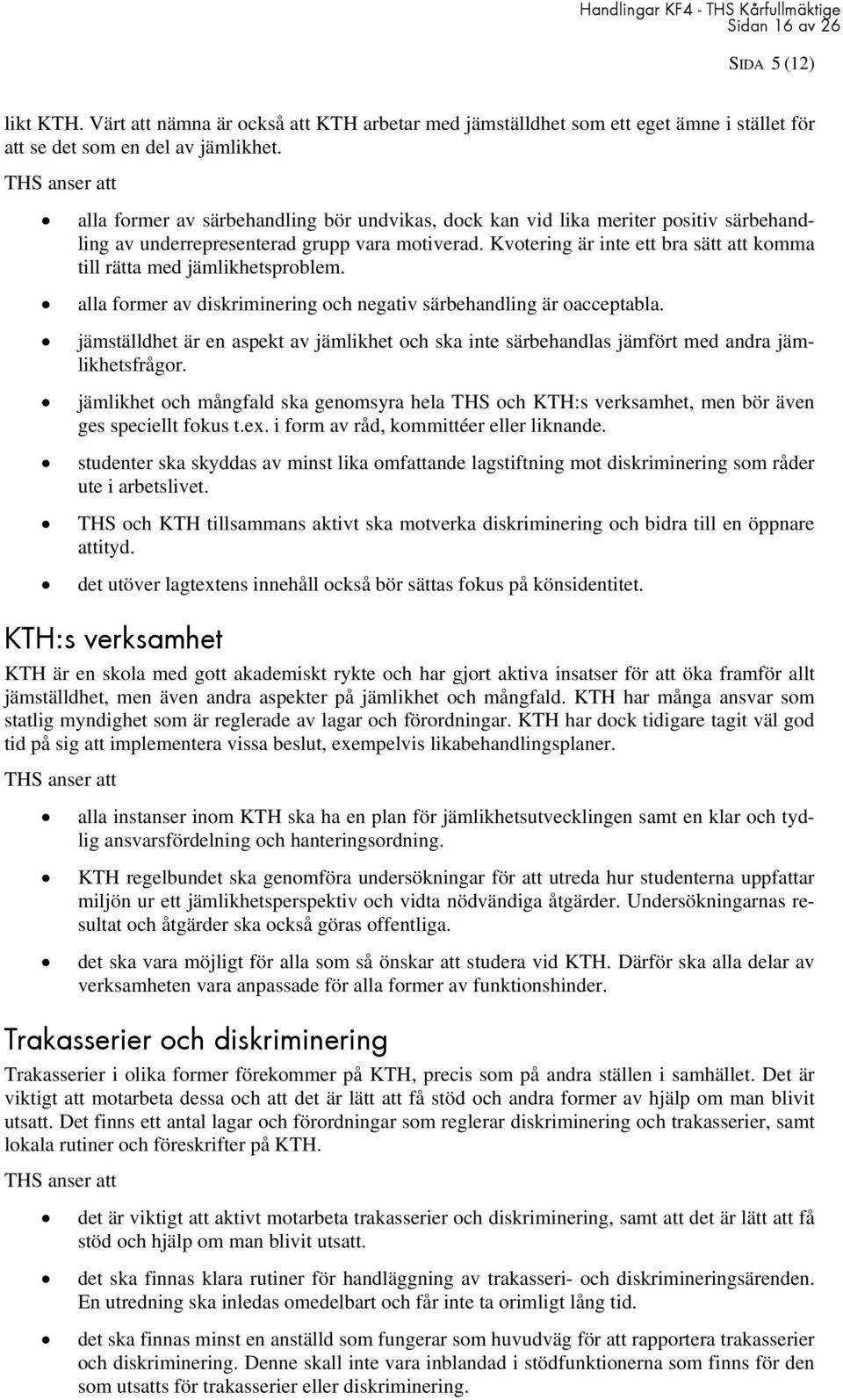 Kvotering är inte ett bra sätt att komma till rätta med jämlikhetsproblem. alla former av diskriminering och negativ särbehandling är oacceptabla.