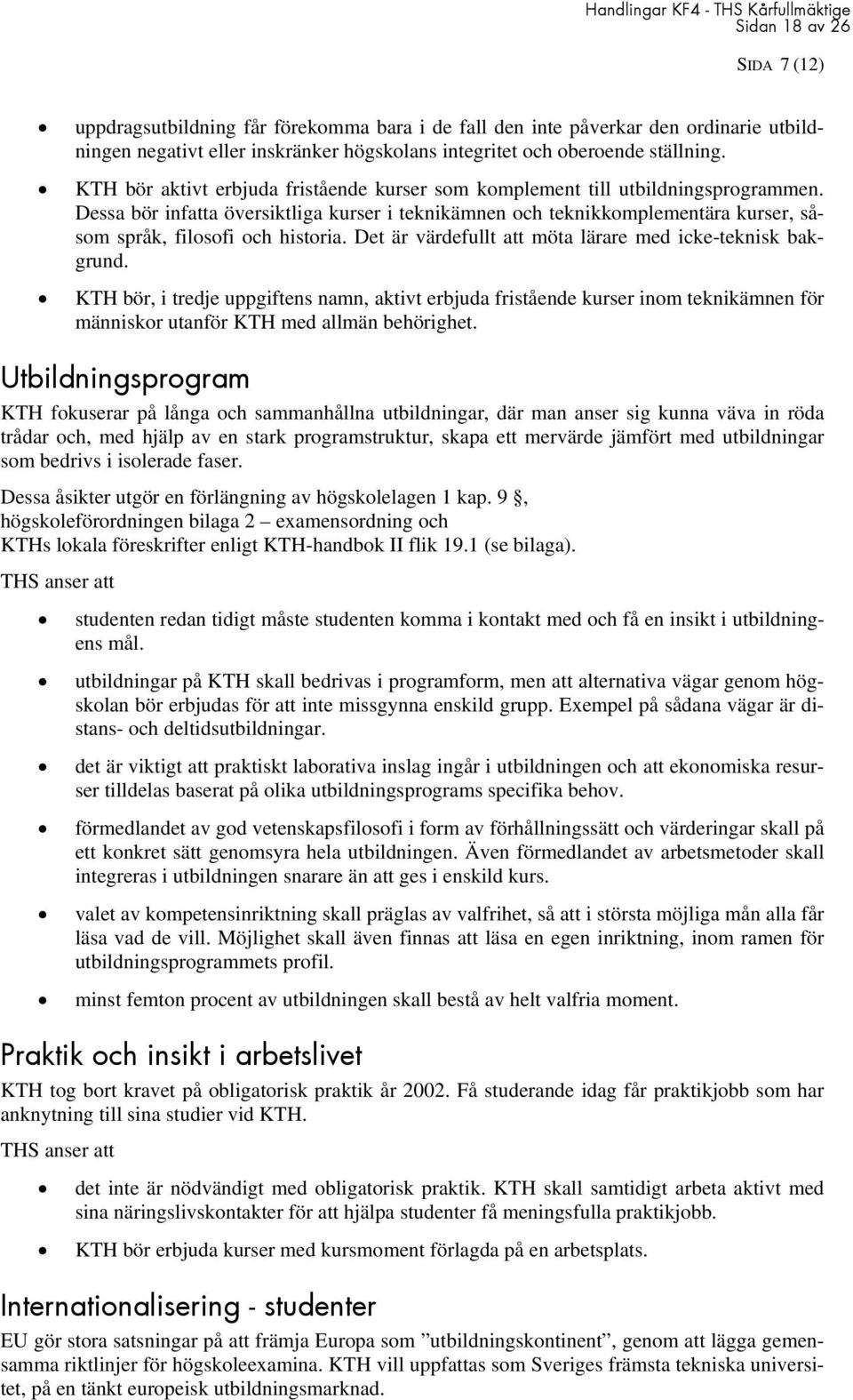 Dessa bör infatta översiktliga kurser i teknikämnen och teknikkomplementära kurser, såsom språk, filosofi och historia. Det är värdefullt att möta lärare med icke-teknisk bakgrund.