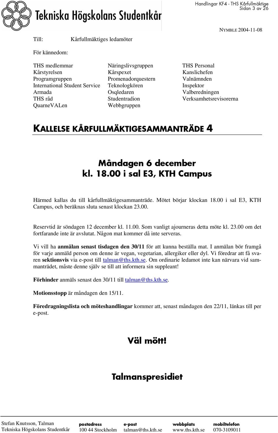 Webbgruppen KALLELSE KÅRFULLMÄKTIGESAMMANTRÄDE 4 Måndagen 6 december kl. 18.00 i sal E3, KTH Campus Härmed kallas du till kårfullmäktigesammanträde. Mötet börjar klockan 18.